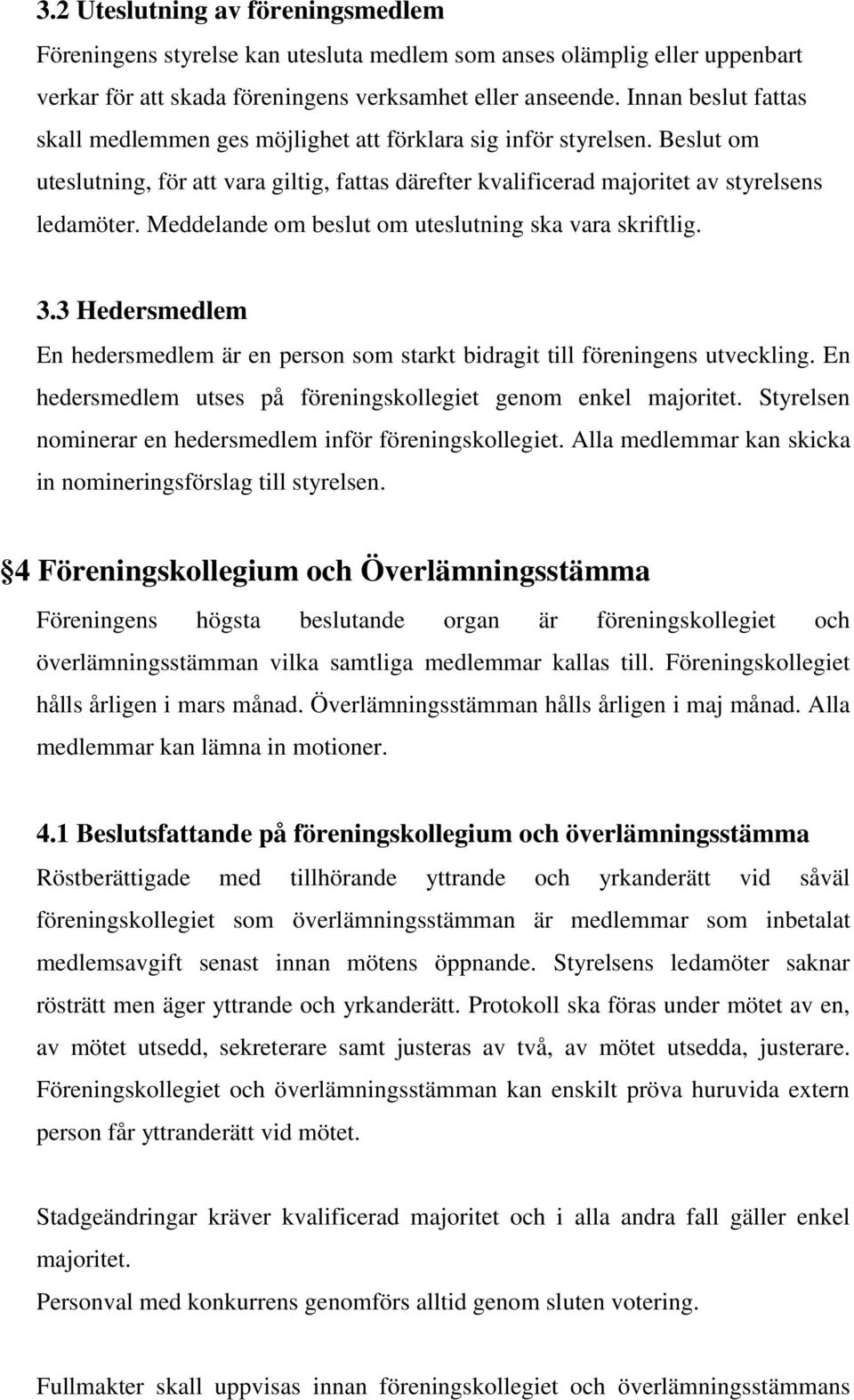 Meddelande om beslut om uteslutning ska vara skriftlig. 3.3 Hedersmedlem En hedersmedlem är en person som starkt bidragit till föreningens utveckling.