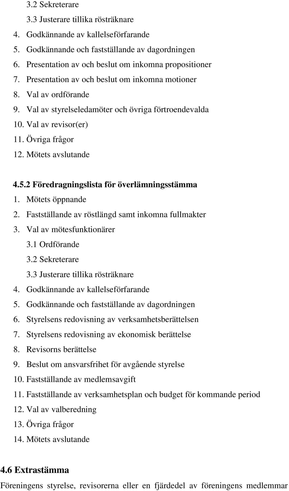 2 Föredragningslista för överlämningsstämma 1. Mötets öppnande 2. Fastställande av röstlängd samt inkomna fullmakter 3. Val av mötesfunktionärer 3.1 Ordförande 3.2 Sekreterare 3.