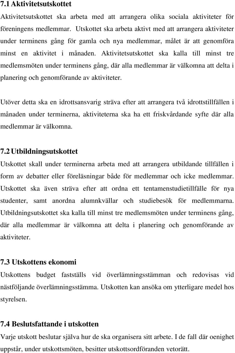 Aktivitetsutskottet ska kalla till minst tre medlemsmöten under terminens gång, där alla medlemmar är välkomna att delta i planering och genomförande av aktiviteter.