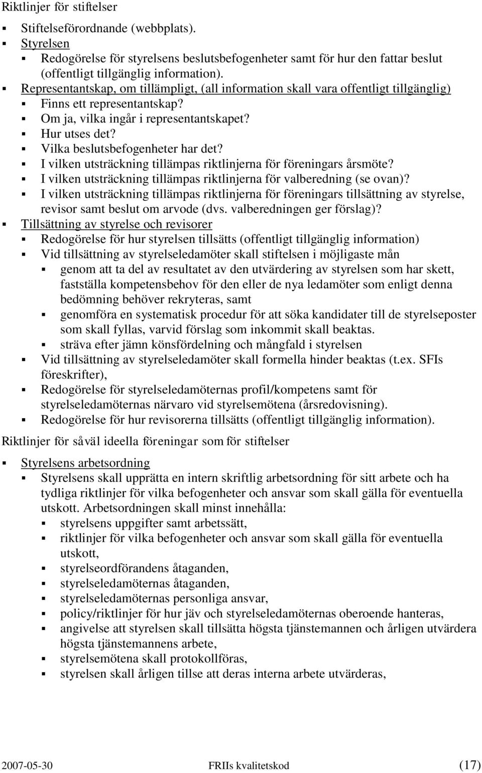 I vilken utsträckning tillämpas riktlinjerna för föreningars årsmöte? I vilken utsträckning tillämpas riktlinjerna för valberedning (se ovan)?