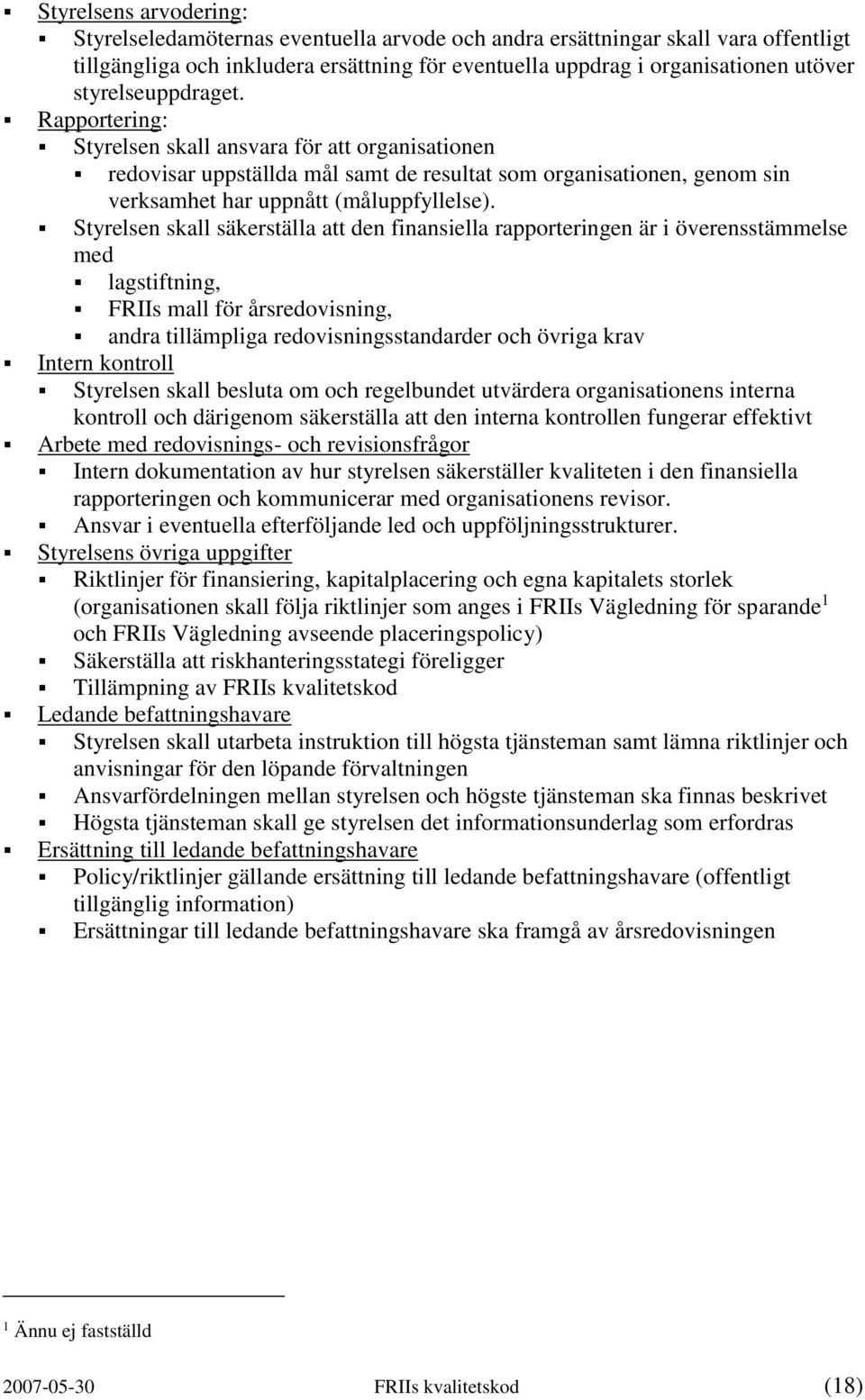 Styrelsen skall säkerställa att den finansiella rapporteringen är i överensstämmelse med lagstiftning, FRIIs mall för årsredovisning, andra tillämpliga redovisningsstandarder och övriga krav Intern