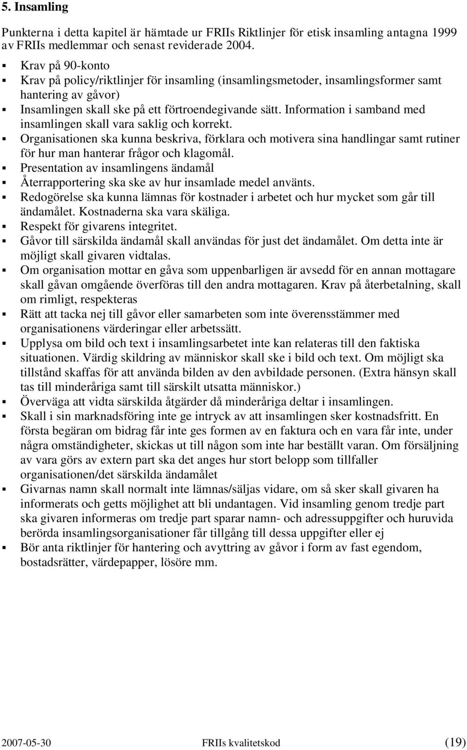 Information i samband med insamlingen skall vara saklig och korrekt. Organisationen ska kunna beskriva, förklara och motivera sina handlingar samt rutiner för hur man hanterar frågor och klagomål.