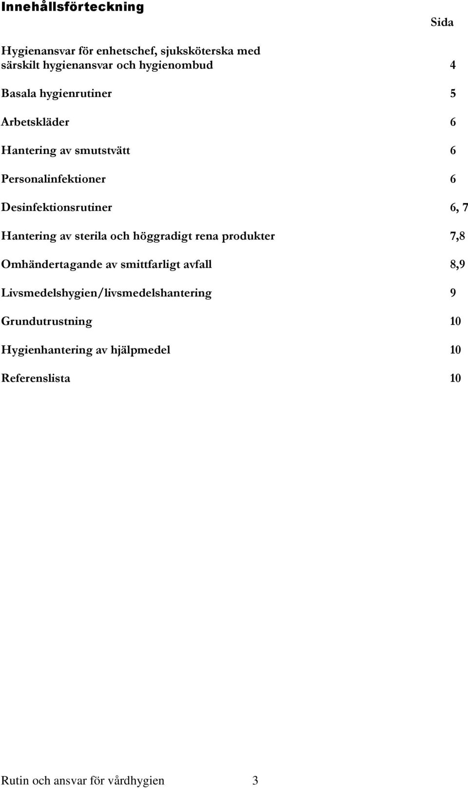 Hantering av sterila och höggradigt rena produkter 7,8 Omhändertagande av smittfarligt avfall 8,9