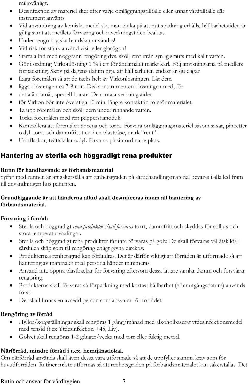 hållbarhetstiden är giltig samt att medlets förvaring och inverkningstiden beaktas. Under rengöring ska handskar användas! Vid risk för stänk använd visir eller glasögon!