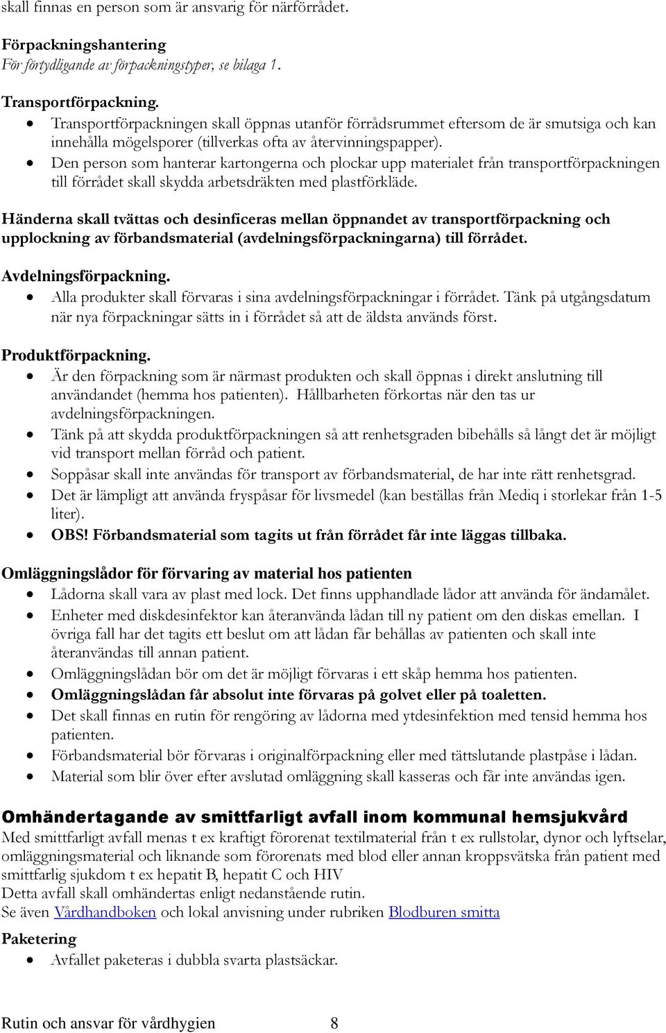 Den person som hanterar kartongerna och plockar upp materialet från transportförpackningen till förrådet skall skydda arbetsdräkten med plastförkläde.