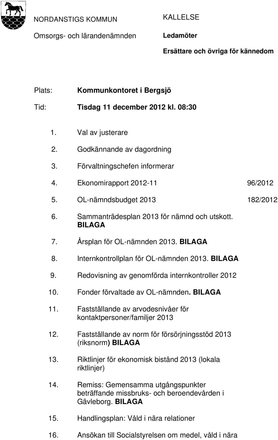 Årsplan för OL-nämnden 2013. BILAGA 8. 9. 10. 11. 12. 13. 14. 15. 16. Internkontrollplan för OL-nämnden 2013. BILAGA Redovisning av genomförda internkontroller 2012 Fonder förvaltade av OL-nämnden.