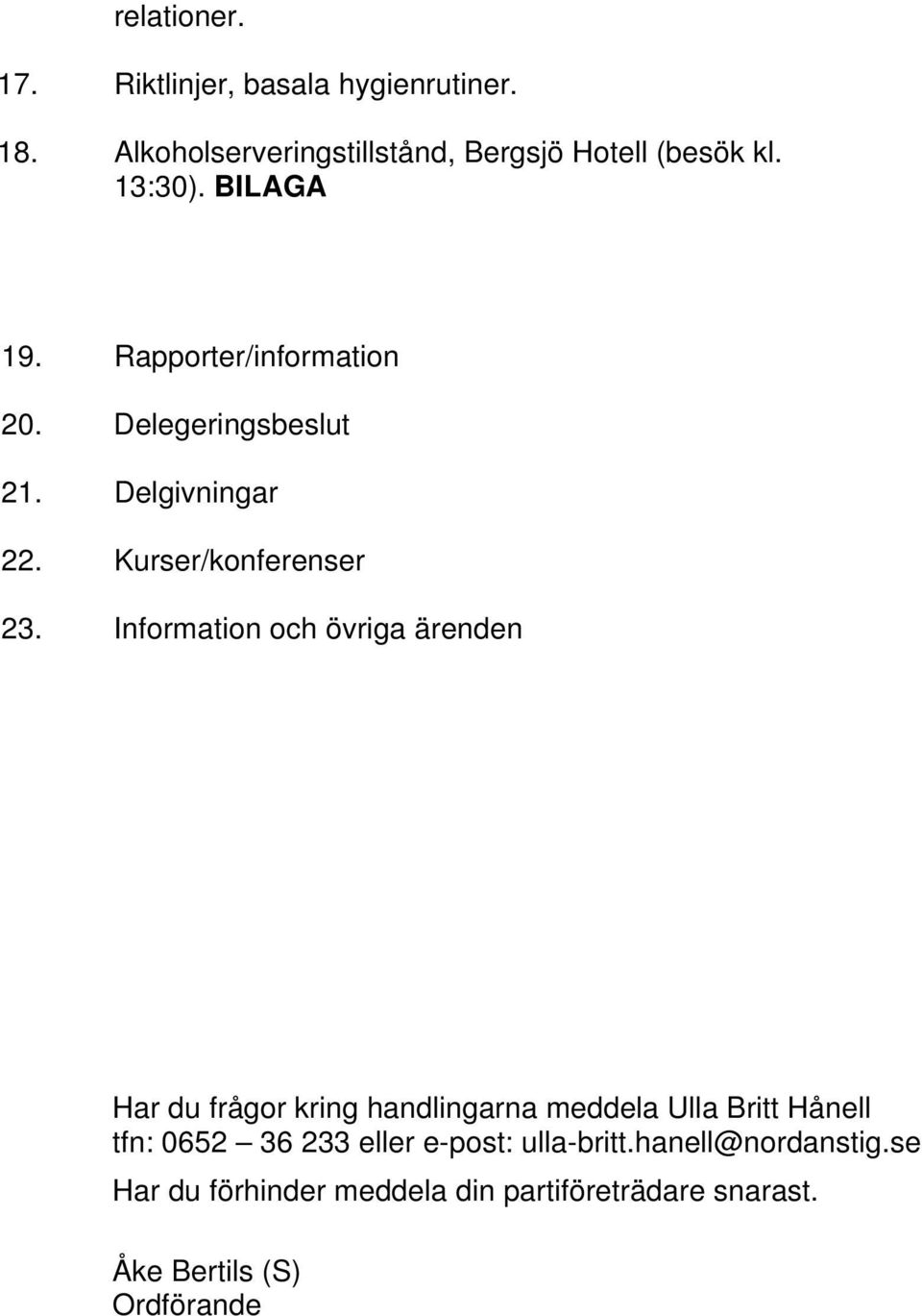 Information och övriga ärenden Har du frågor kring handlingarna meddela Ulla Britt Hånell tfn: 0652 36 233 eller