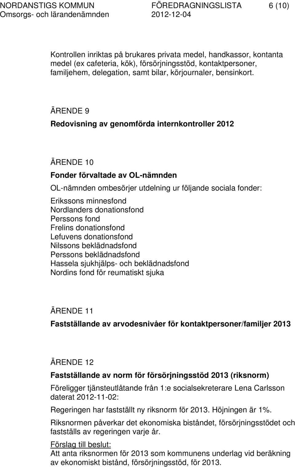 ÄRENDE 9 Redovisning av genomförda internkontroller 2012 ÄRENDE 10 Fonder förvaltade av OL-nämnden OL-nämnden ombesörjer utdelning ur följande sociala fonder: Erikssons minnesfond Nordlanders