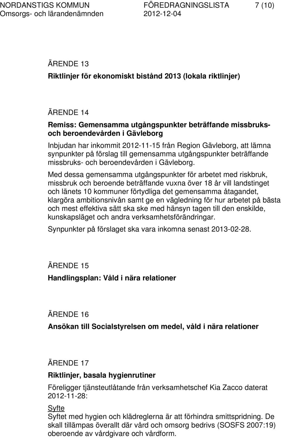 Med dessa gemensamma utgångspunkter för arbetet med riskbruk, missbruk och beroende beträffande vuxna över 18 år vill landstinget och länets 10 kommuner förtydliga det gemensamma åtagandet, klargöra