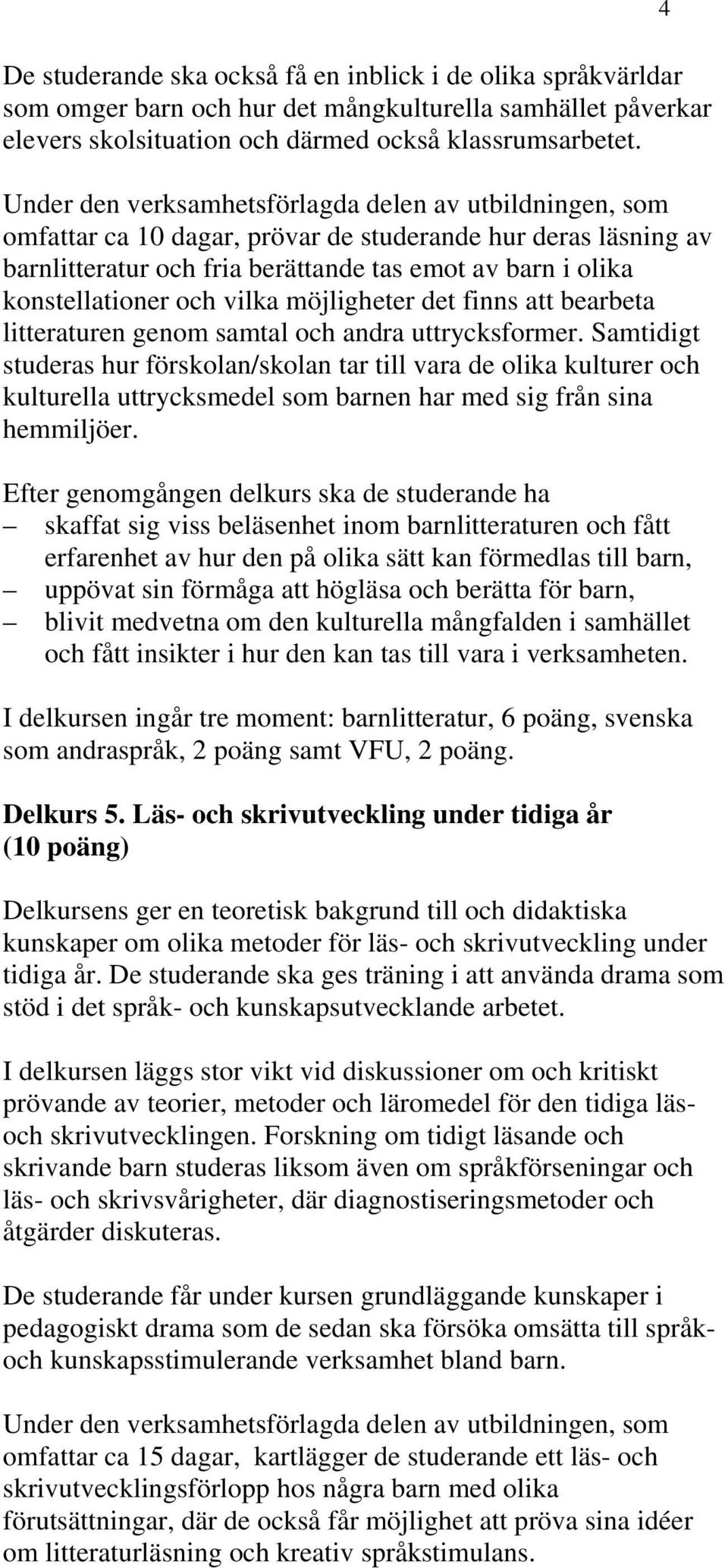 och vilka möjligheter det finns att bearbeta litteraturen genom samtal och andra uttrycksformer.