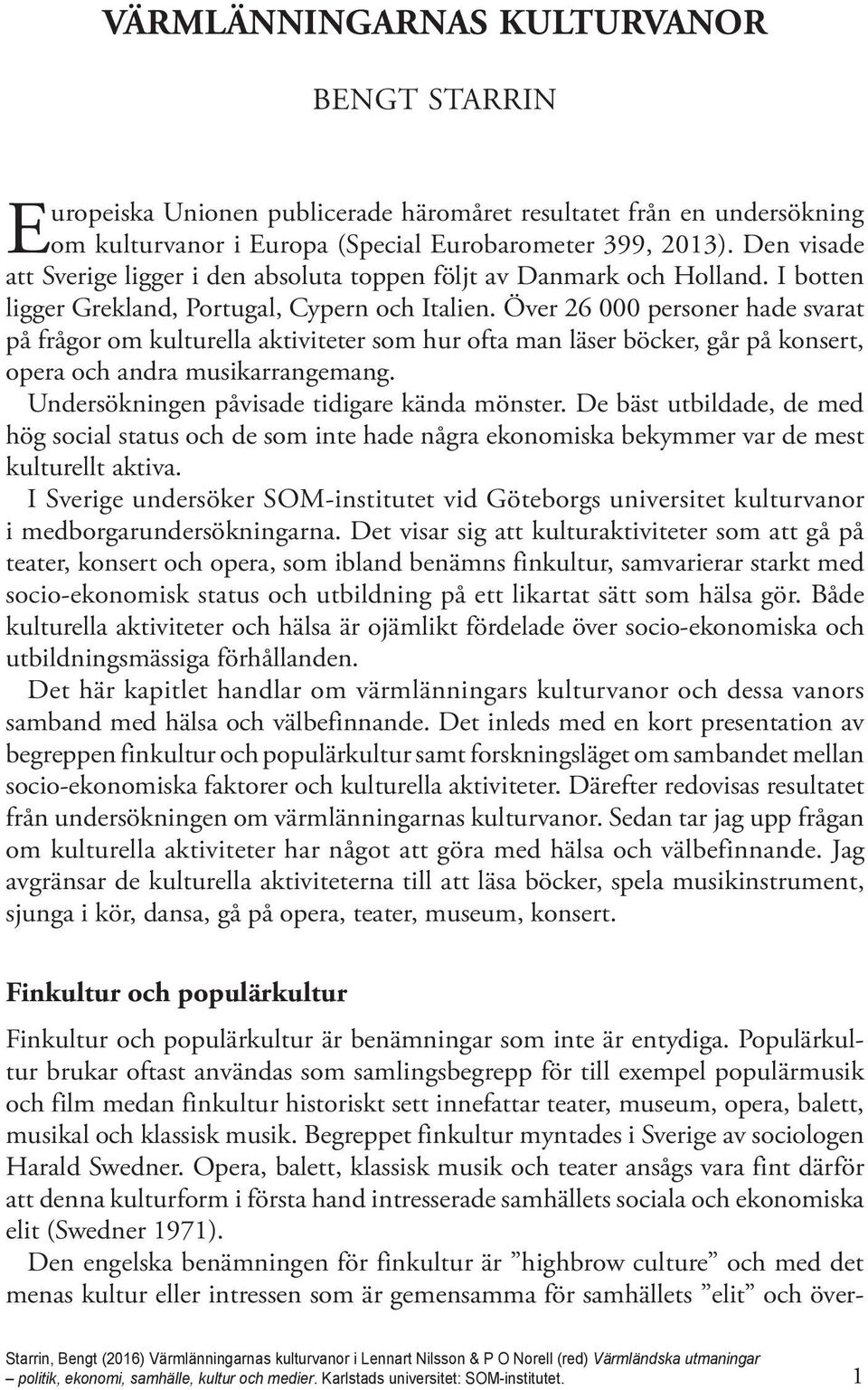 Över 26 000 personer hade svarat på frågor om kulturella aktiviteter som hur ofta man läser böcker, går på konsert, opera och andra musikarrangemang. Undersökningen påvisade tidigare kända mönster.