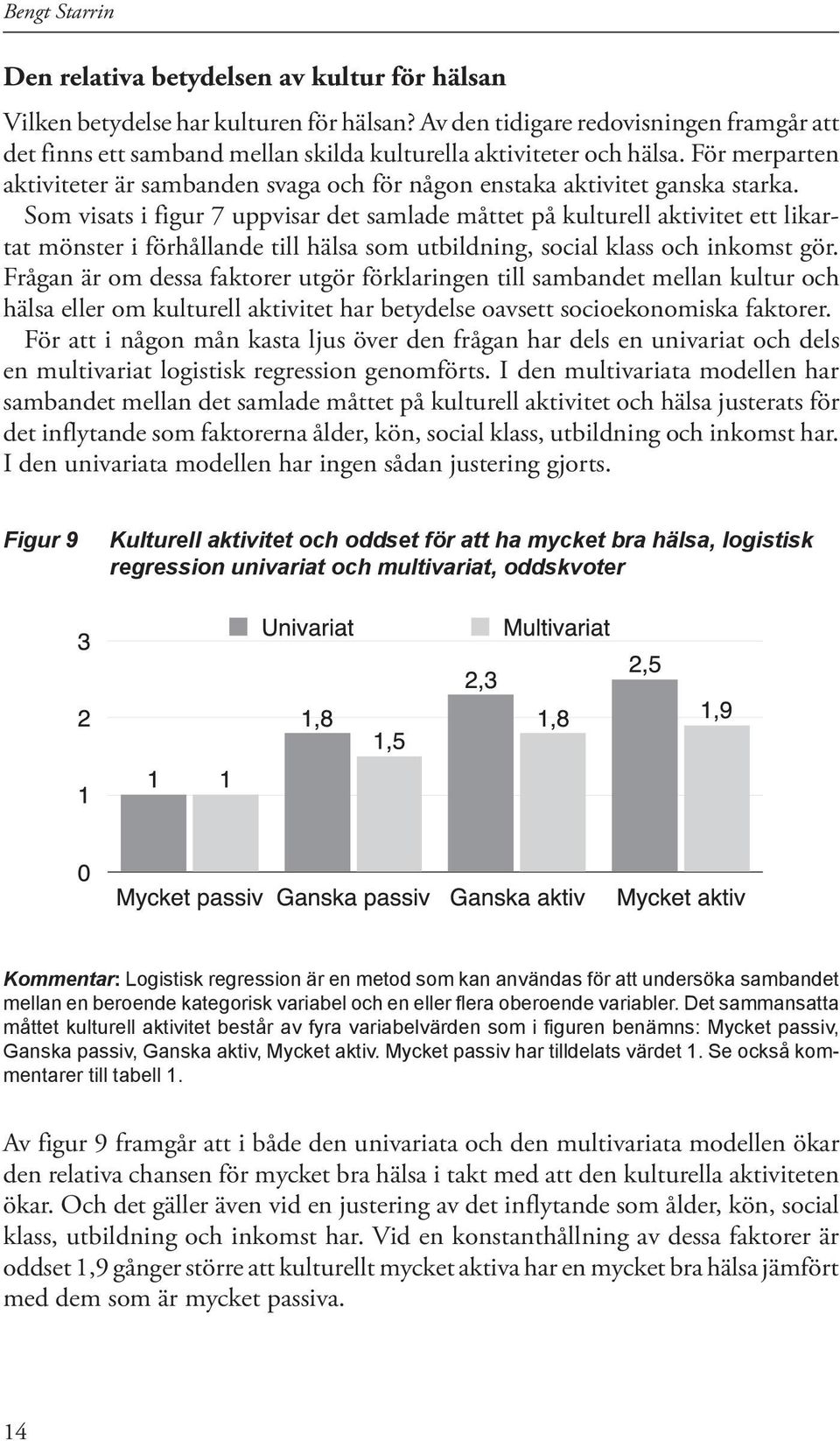 För merparten aktiviteter är sambanden svaga och för någon enstaka aktivitet ganska starka.