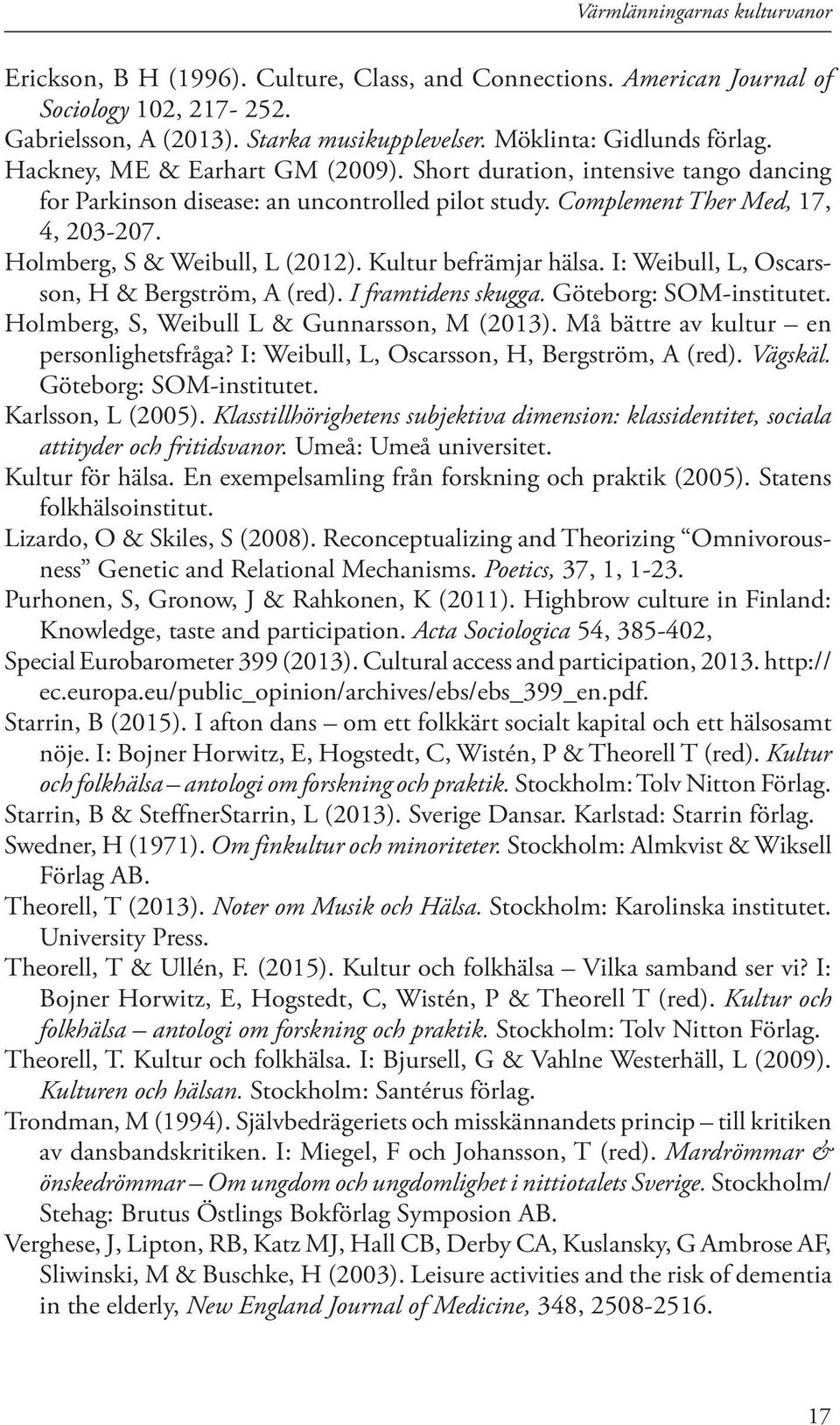 Kultur befrämjar hälsa. I: Weibull, L, Oscarsson, H & Bergström, A (red). I framtidens skugga. Göteborg: SOM-institutet. Holmberg, S, Weibull L & Gunnarsson, M (2013).