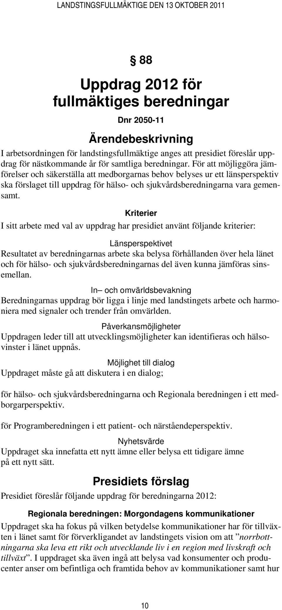 Kriterier I sitt arbete med val av uppdrag har presidiet använt följande kriterier: Länsperspektivet Resultatet av beredningarnas arbete ska belysa förhållanden över hela länet och för hälso- och