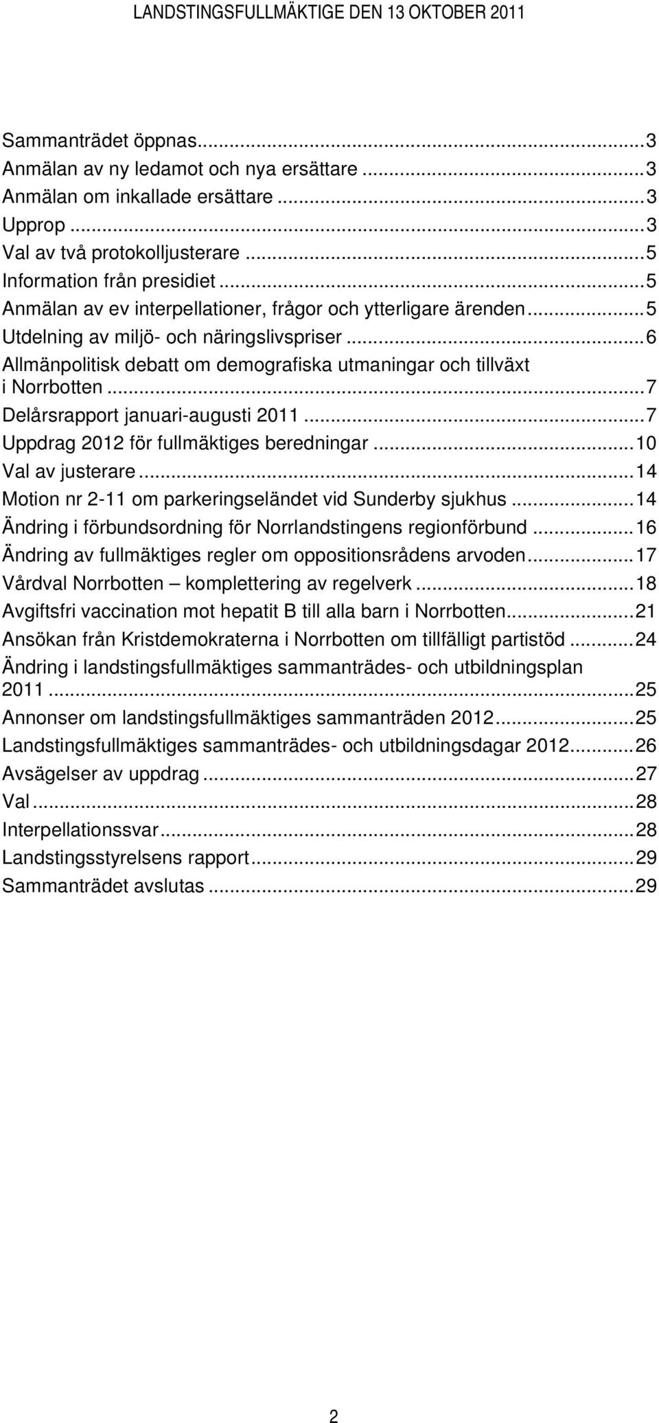 ..7 Delårsrapport januari-augusti 2011...7 Uppdrag 2012 för fullmäktiges beredningar...10 Val av justerare...14 Motion nr 2-11 om parkeringseländet vid Sunderby sjukhus.