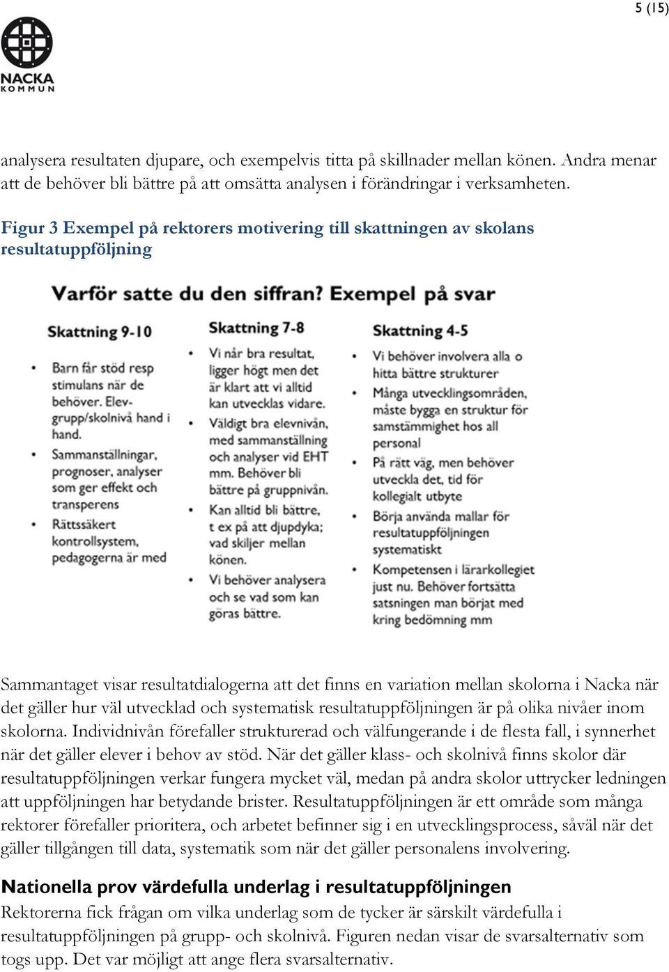 utvecklad och systematisk resultatuppföljningen är på olika nivåer inom skolorna.