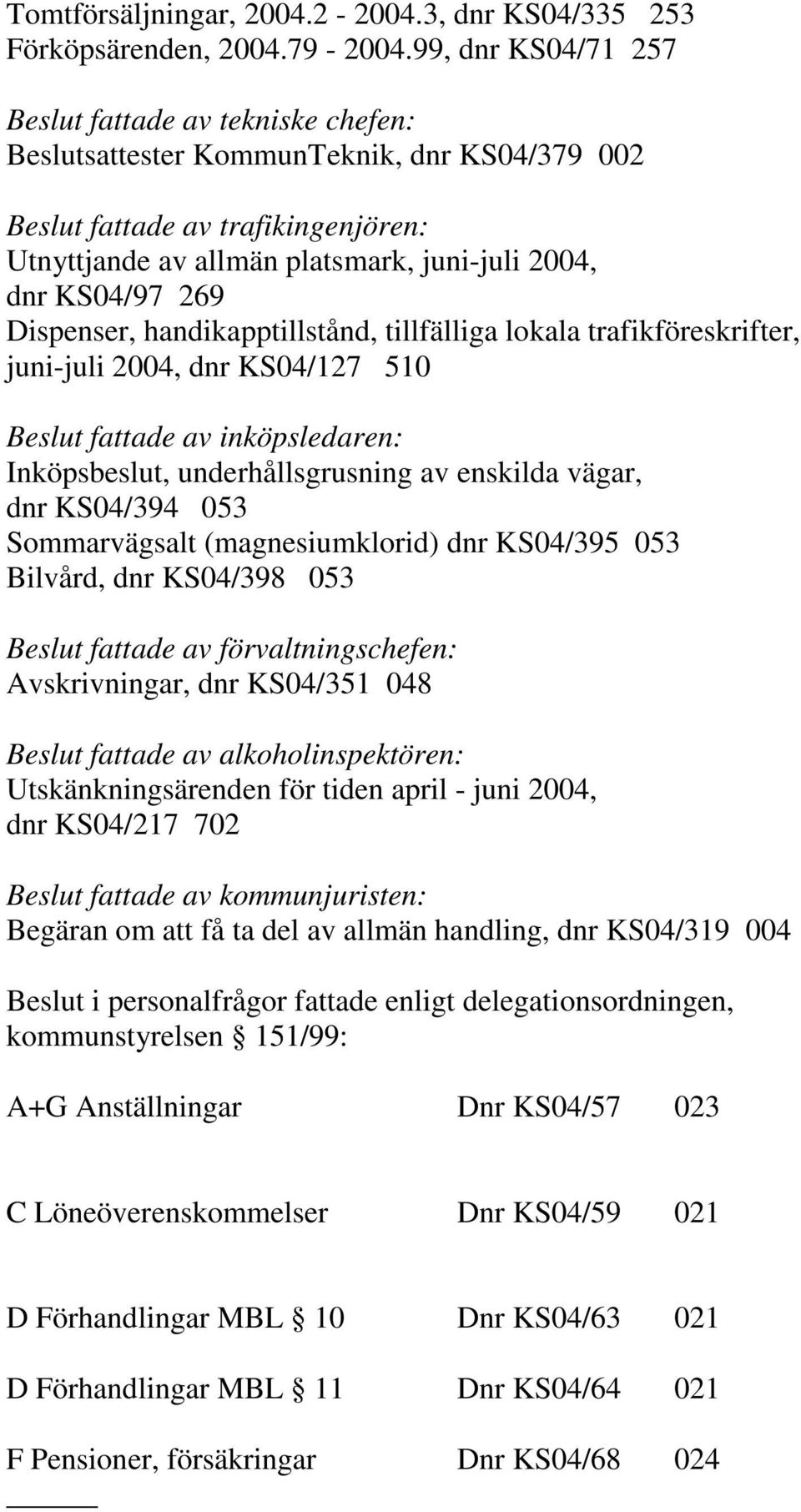 269 Dispenser, handikapptillstånd, tillfälliga lokala trafikföreskrifter, juni-juli 2004, dnr KS04/127 510 Beslut fattade av inköpsledaren: Inköpsbeslut, underhållsgrusning av enskilda vägar, dnr