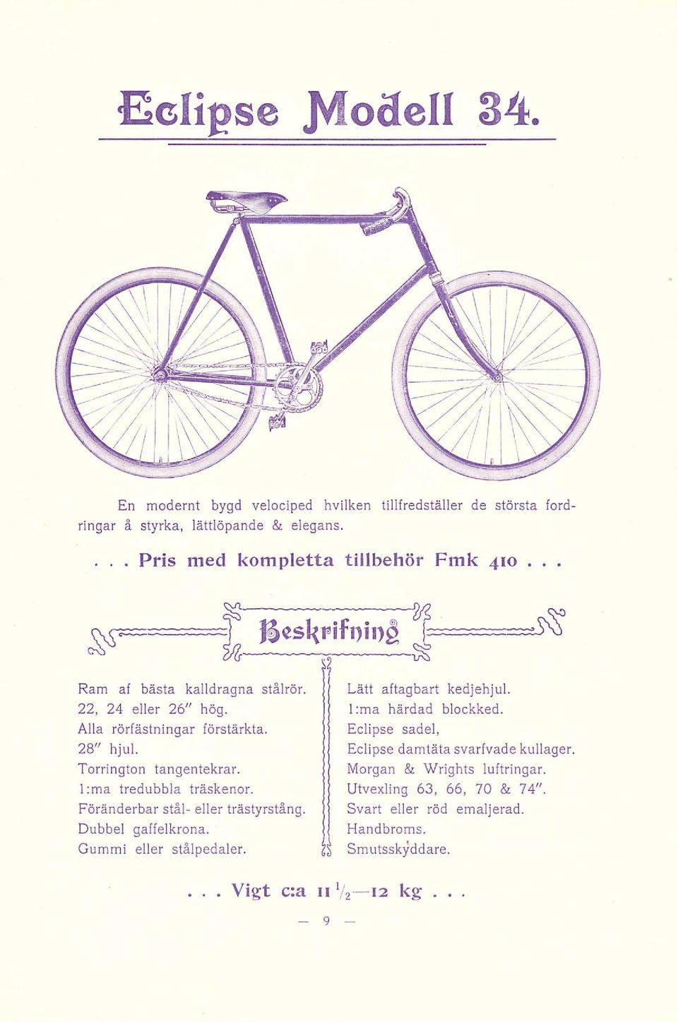 Torrington tangentekrar. l:ma tredubbla träskenor. Föränderbar stål- eller trästyrstång. Dubbel gaffelkrona. Gummi eller stålpedaler.