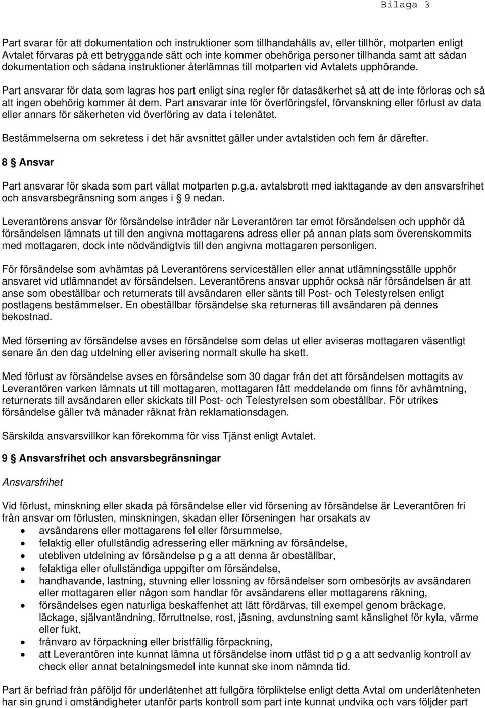 Part ansvarar för data som lagras hos part enligt sina regler för datasäkerhet så att de inte förloras och så att ingen obehörig kommer åt dem.