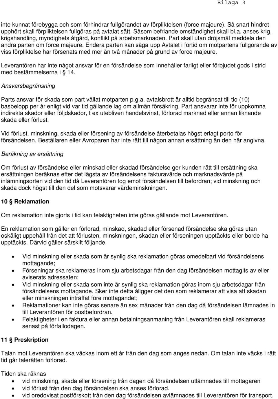 Endera parten kan säga upp Avtalet i förtid om motpartens fullgörande av viss förpliktelse har försenats med mer än två månader på grund av force majeure.