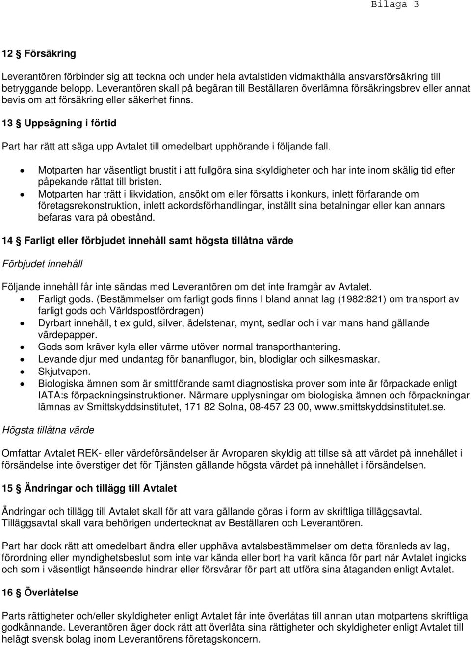 13 Uppsägning i förtid Part har rätt att säga upp Avtalet till omedelbart upphörande i följande fall.