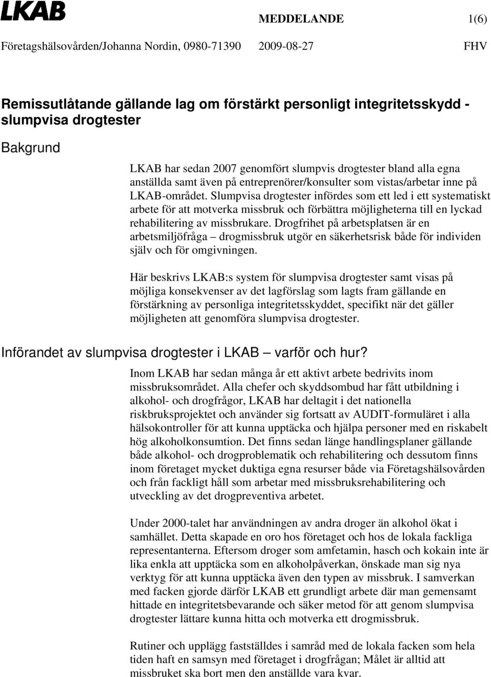 Slumpvisa drogtester infördes som ett led i ett systematiskt arbete för att motverka missbruk och förbättra möjligheterna till en lyckad rehabilitering av missbrukare.