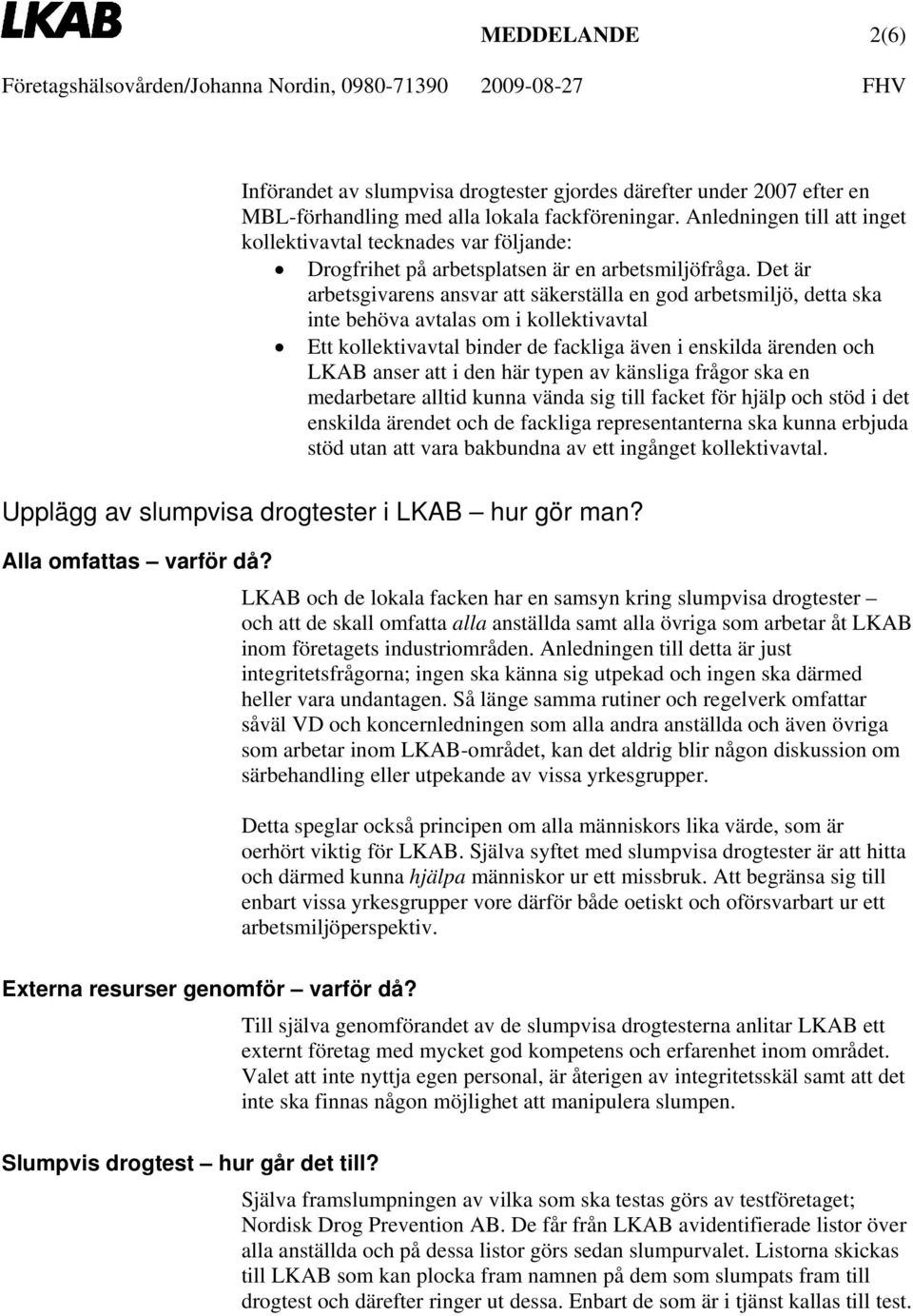 Det är arbetsgivarens ansvar att säkerställa en god arbetsmiljö, detta ska inte behöva avtalas om i kollektivavtal Ett kollektivavtal binder de fackliga även i enskilda ärenden och LKAB anser att i