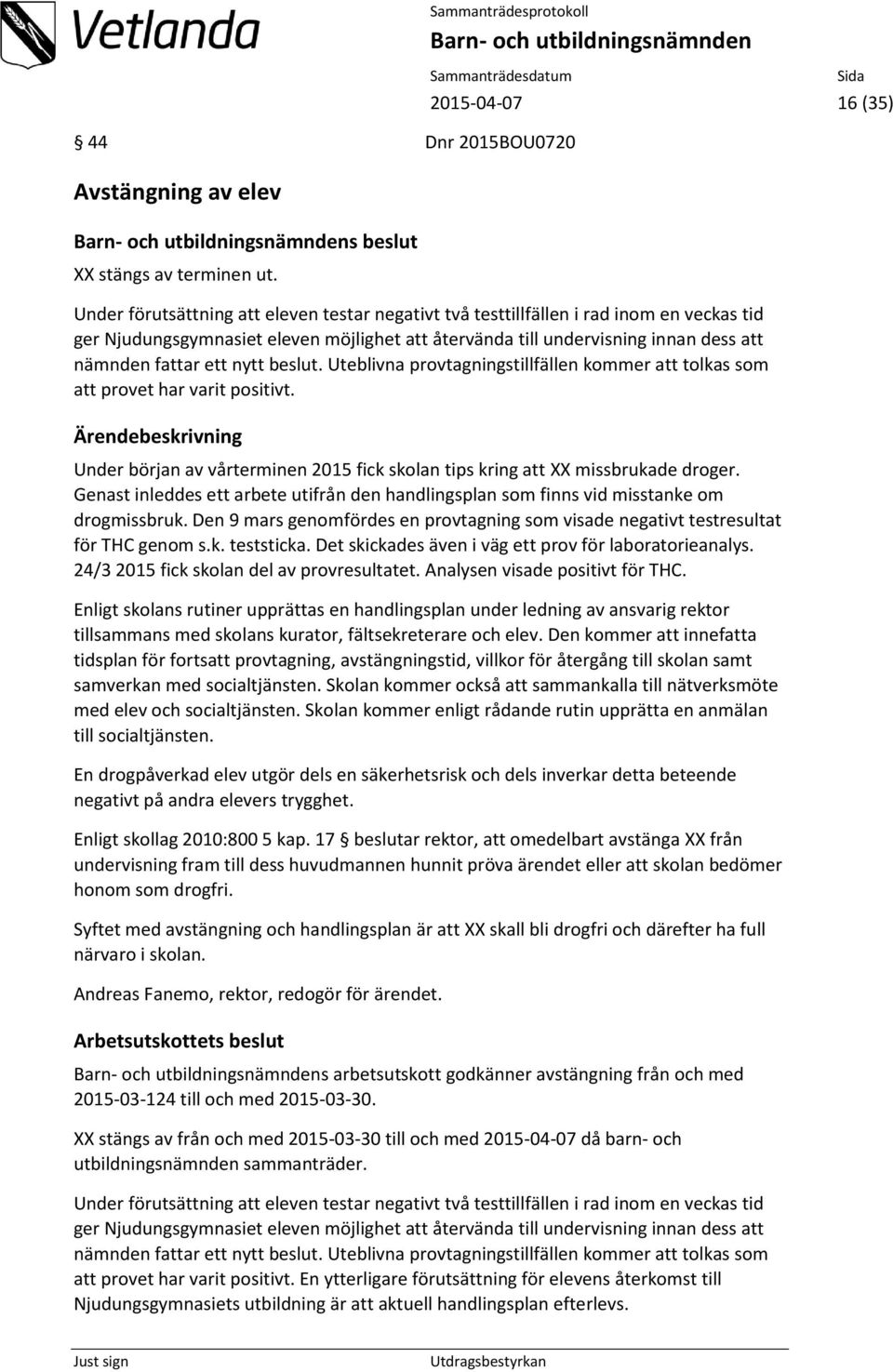 nämnden fattar ett nytt beslut. Uteblivna provtagningstillfällen kommer att tolkas som att provet har varit positivt. Under början av vårterminen 2015 fick skolan tips kring att XX missbrukade droger.