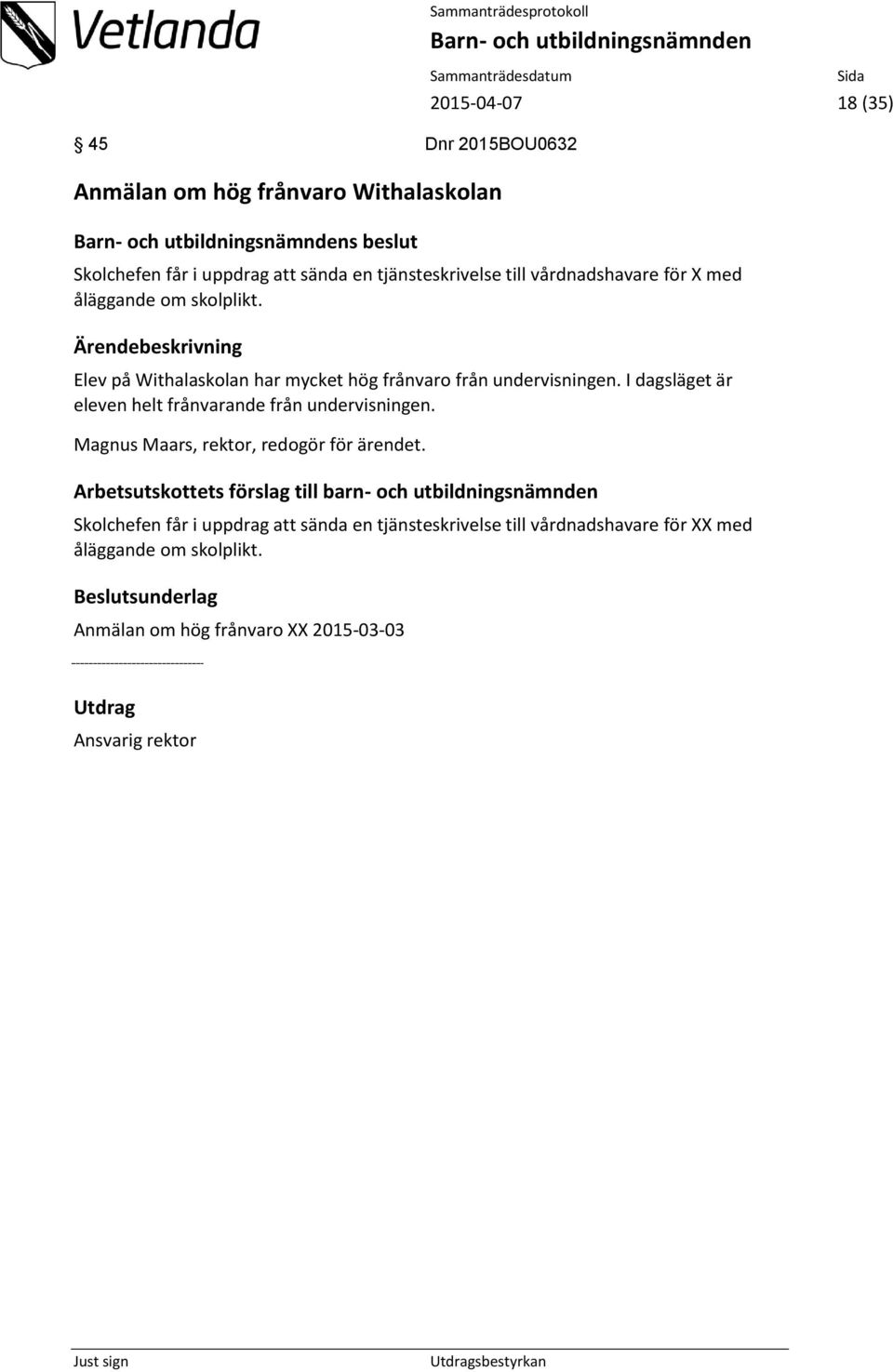 I dagsläget är eleven helt frånvarande från undervisningen. Magnus Maars, rektor, redogör för ärendet.