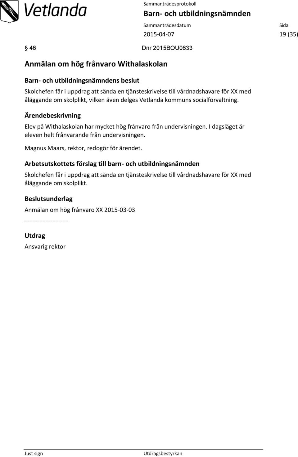 I dagsläget är eleven helt frånvarande från undervisningen. Magnus Maars, rektor, redogör för ärendet.