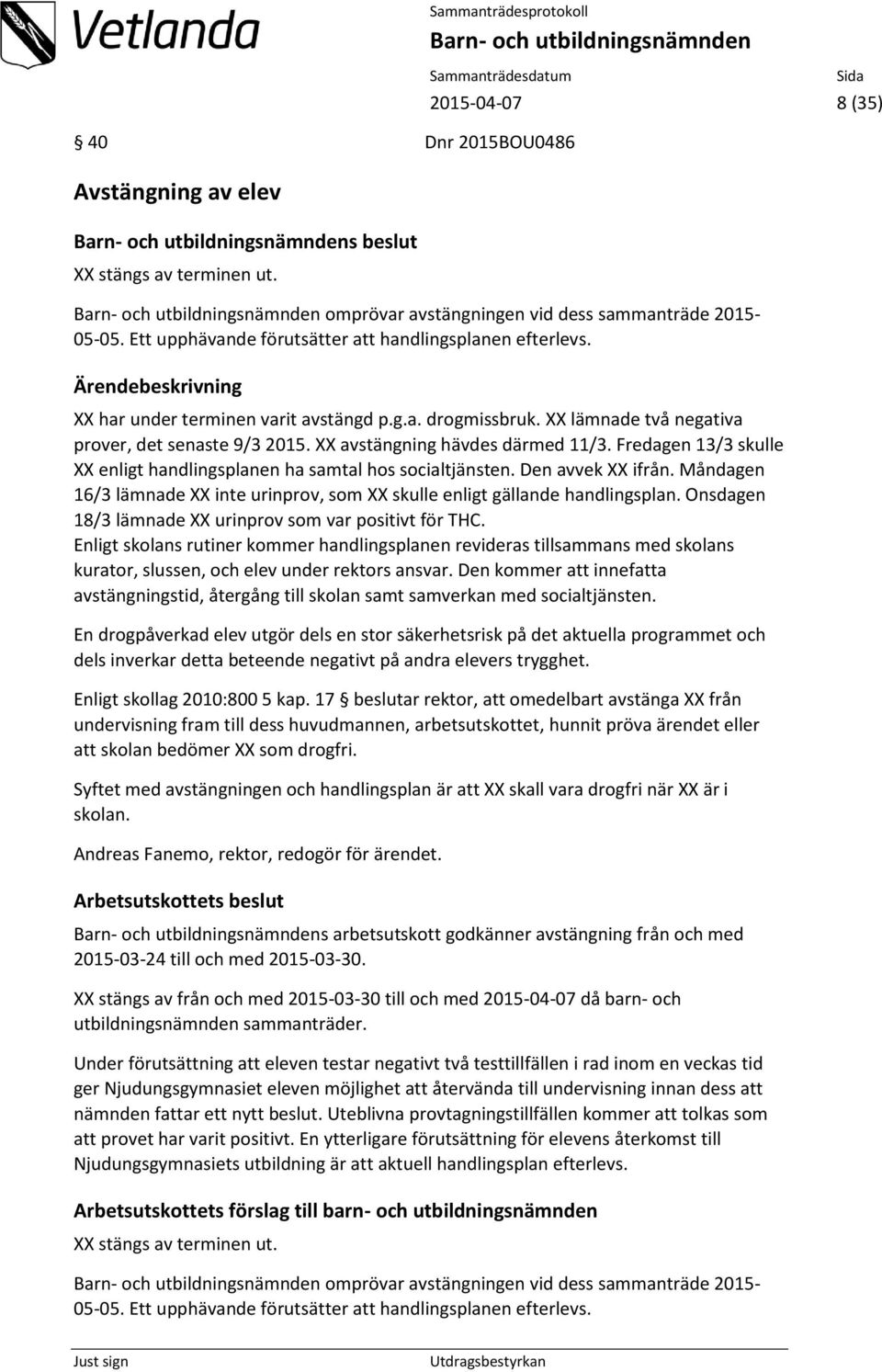 XX avstängning hävdes därmed 11/3. Fredagen 13/3 skulle XX enligt handlingsplanen ha samtal hos socialtjänsten. Den avvek XX ifrån.