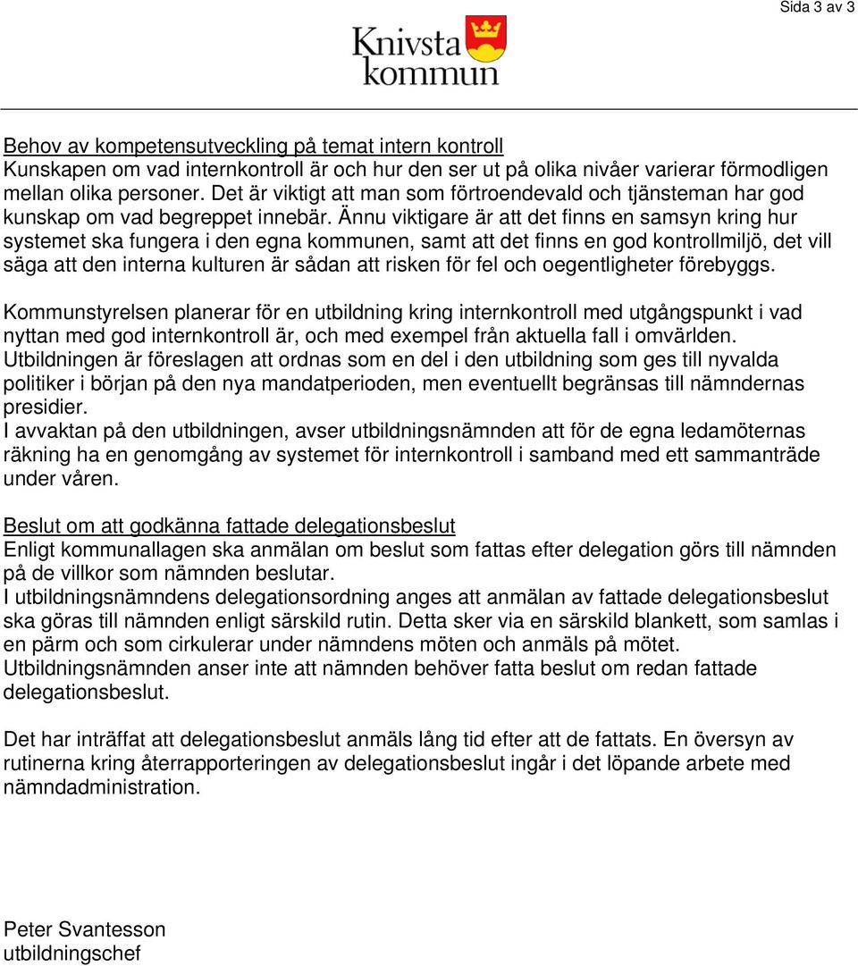 Ännu viktigare är att det finns en samsyn kring hur systemet ska fungera i den egna kommunen, samt att det finns en god kontrollmiljö, det vill säga att den interna kulturen är sådan att risken för