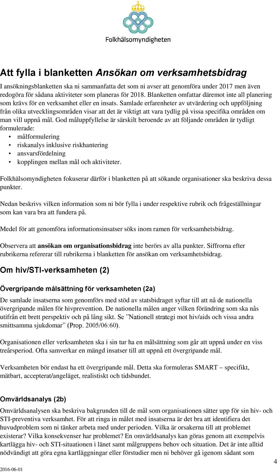 Samlade erfarenheter av utvärdering och uppföljning från olika utvecklingsområden visar att det är viktigt att vara tydlig på vissa specifika områden om man vill uppnå mål.