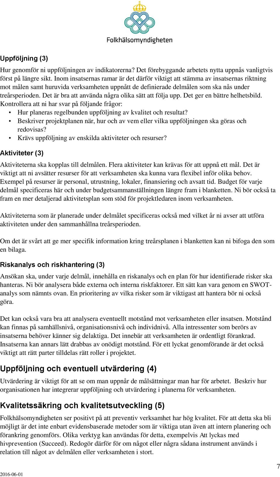 Det är bra att använda några olika sätt att följa upp. Det ger en bättre helhetsbild. Kontrollera att ni har svar på följande frågor: Hur planeras regelbunden uppföljning av kvalitet och resultat?