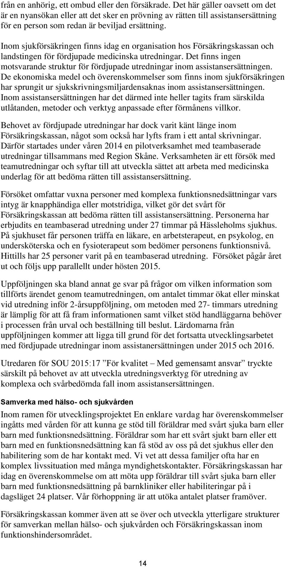 Inom sjukförsäkringen finns idag en organisation hos Försäkringskassan och landstingen för fördjupade medicinska utredningar.