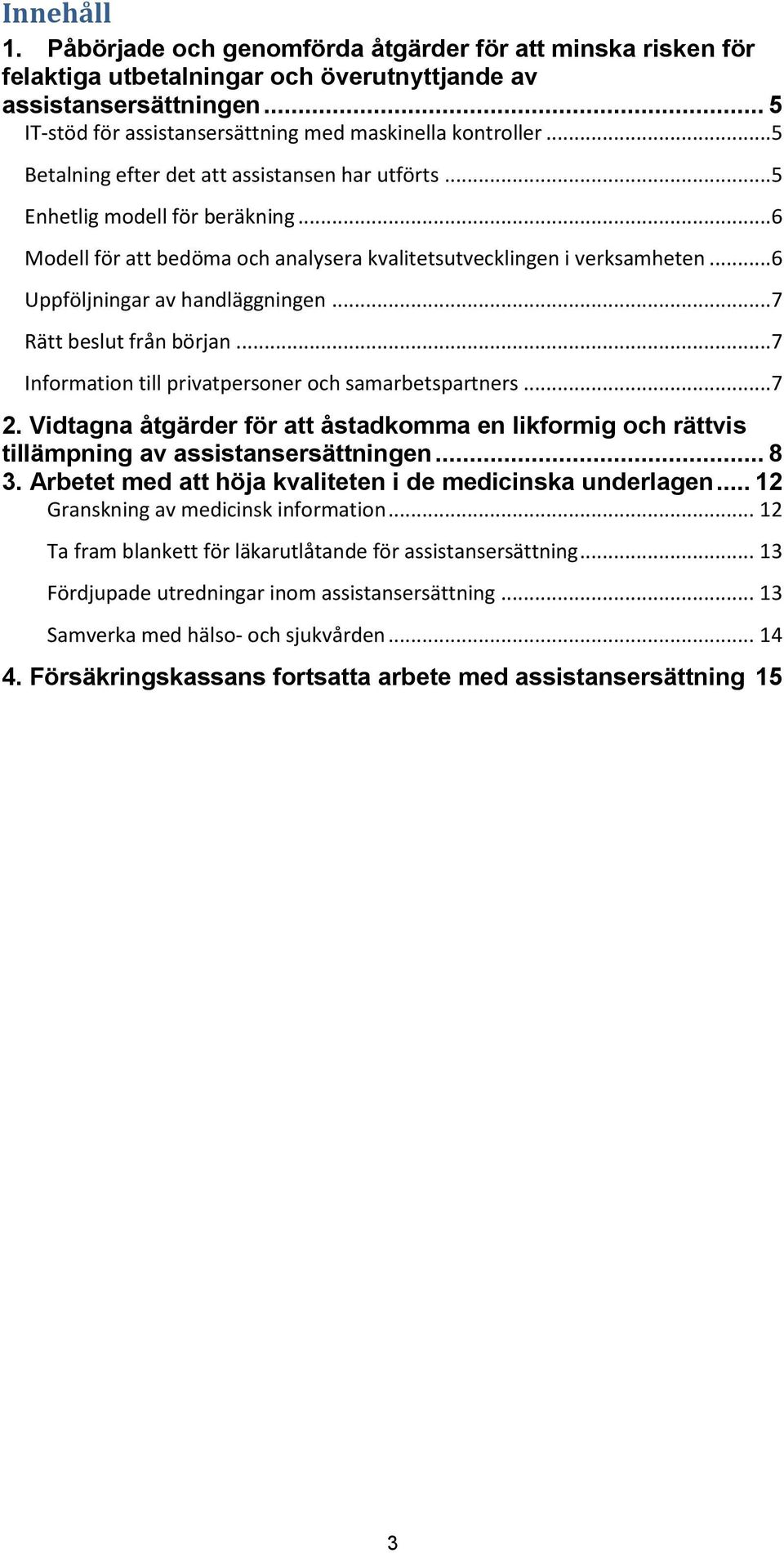 ..6 Modell för att bedöma och analysera kvalitetsutvecklingen i verksamheten...6 Uppföljningar av handläggningen...7 Rätt beslut från början...7 Information till privatpersoner och samarbetspartners.