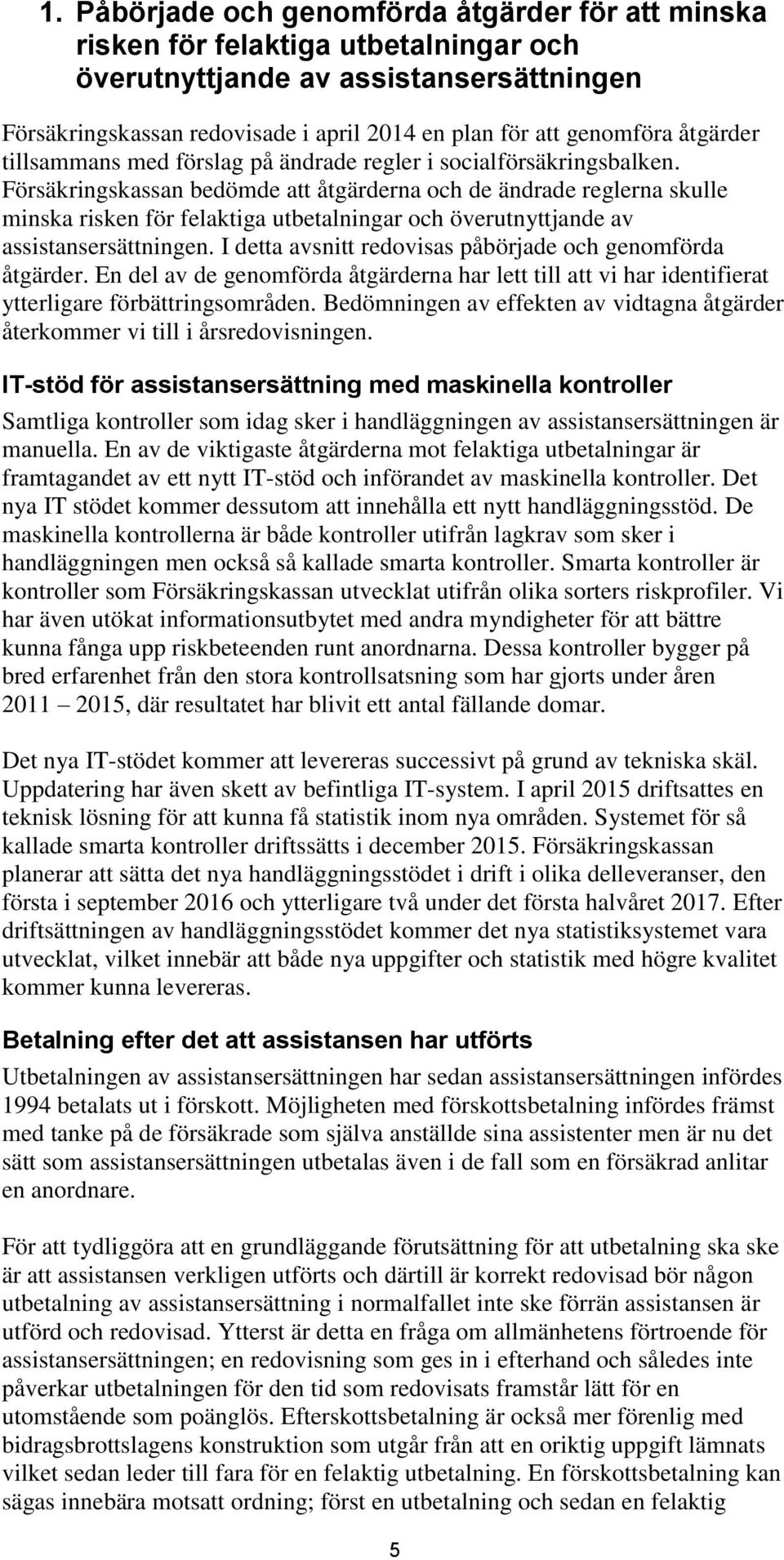 Försäkringskassan bedömde att åtgärderna och de ändrade reglerna skulle minska risken för felaktiga utbetalningar och överutnyttjande av assistansersättningen.