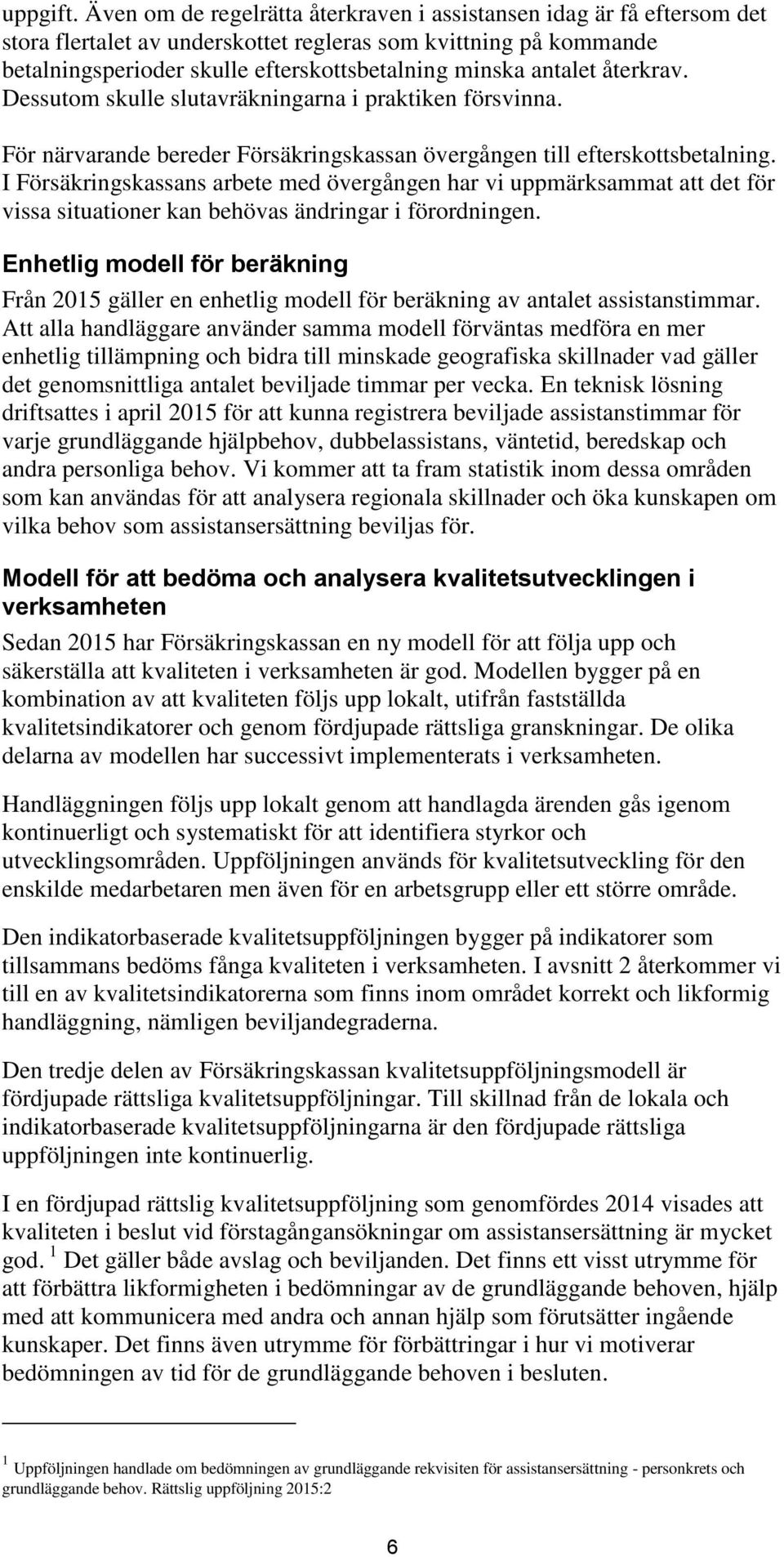 återkrav. Dessutom skulle slutavräkningarna i praktiken försvinna. För närvarande bereder Försäkringskassan övergången till efterskottsbetalning.