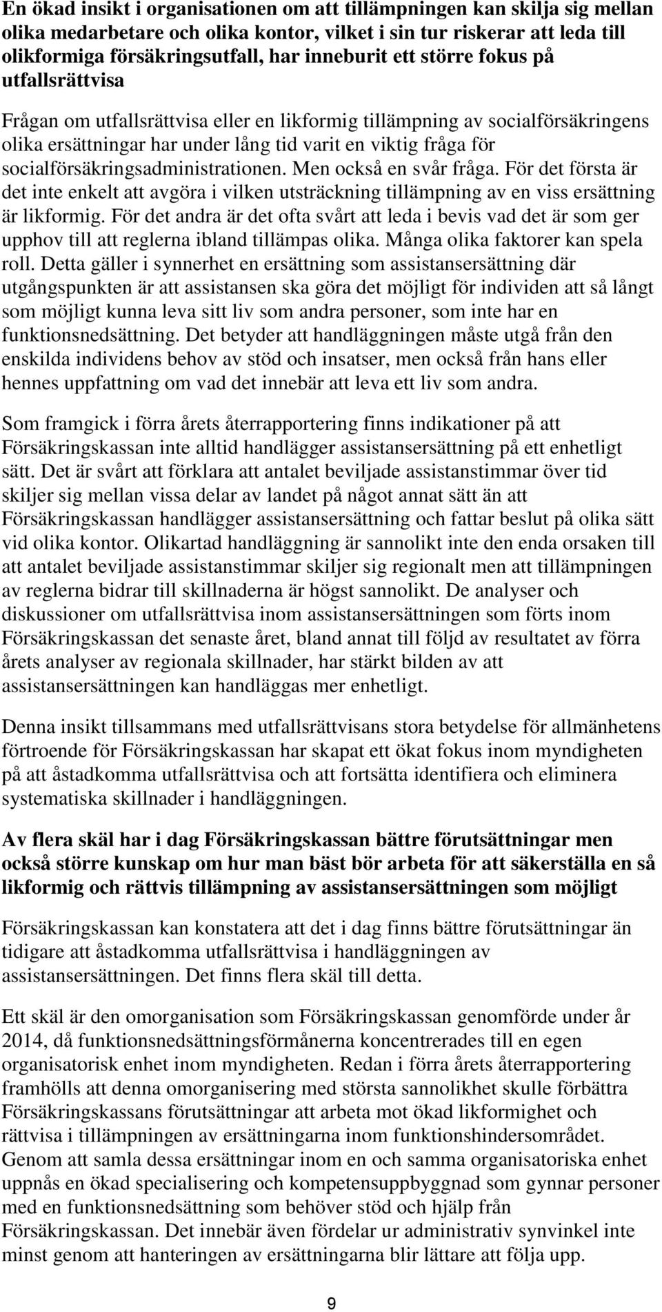 socialförsäkringsadministrationen. Men också en svår fråga. För det första är det inte enkelt att avgöra i vilken utsträckning tillämpning av en viss ersättning är likformig.