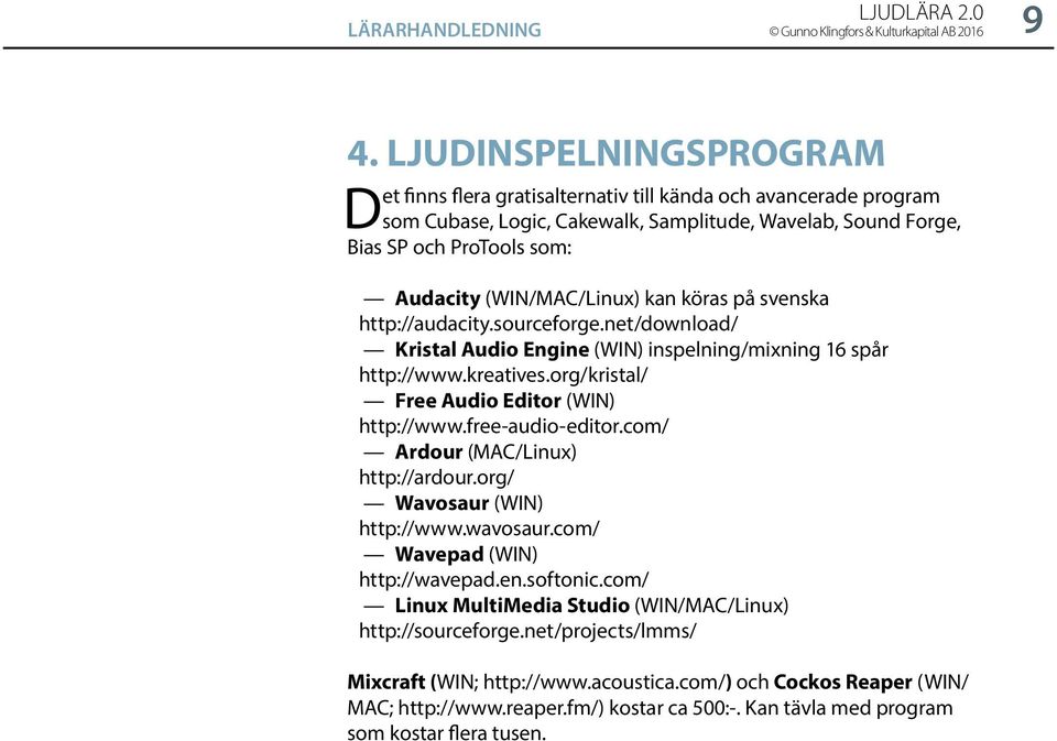 (WIN/MAC/Linux) kan köras på svenska http://audacity.sourceforge.net/download/ Kristal Audio Engine (WIN) inspelning/mixning 16 spår http://www.kreatives.