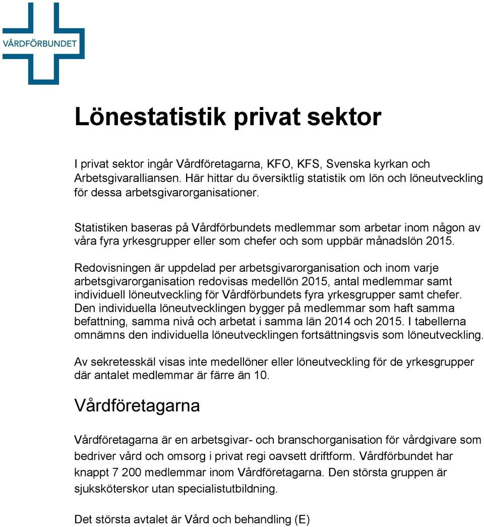 Statistiken baseras på Vårdförbundets medlemmar som arbetar inom någon av våra fyra yrkesgrupper eller som chefer och som uppbär månadslön.