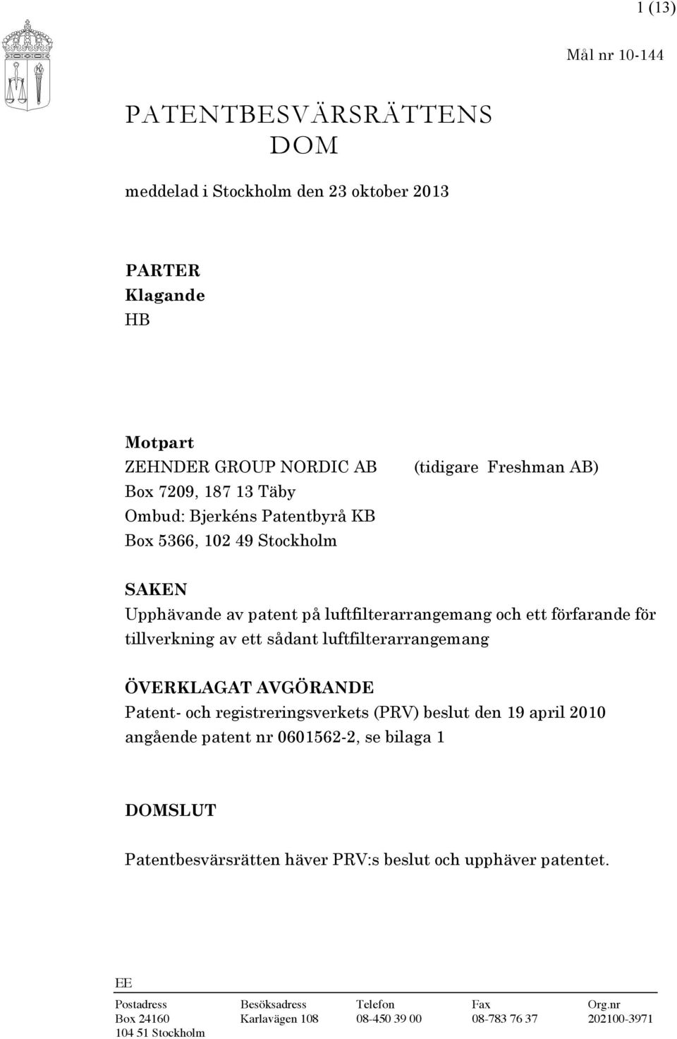 sådant luftfilterarrangemang ÖVERKLAGAT AVGÖRANDE Patent- och registreringsverkets (PRV) beslut den 19 april 2010 angående patent nr 0601562-2, se bilaga 1 DOMSLUT