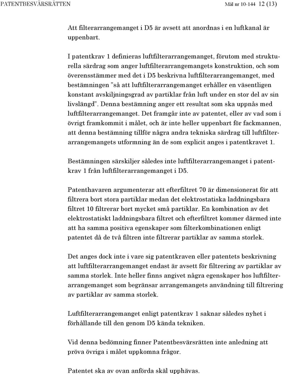 luftfilterarrangemanget, med bestämningen så att luftfilterarrangemanget erhåller en väsentligen konstant avskiljningsgrad av partiklar från luft under en stor del av sin livslängd.