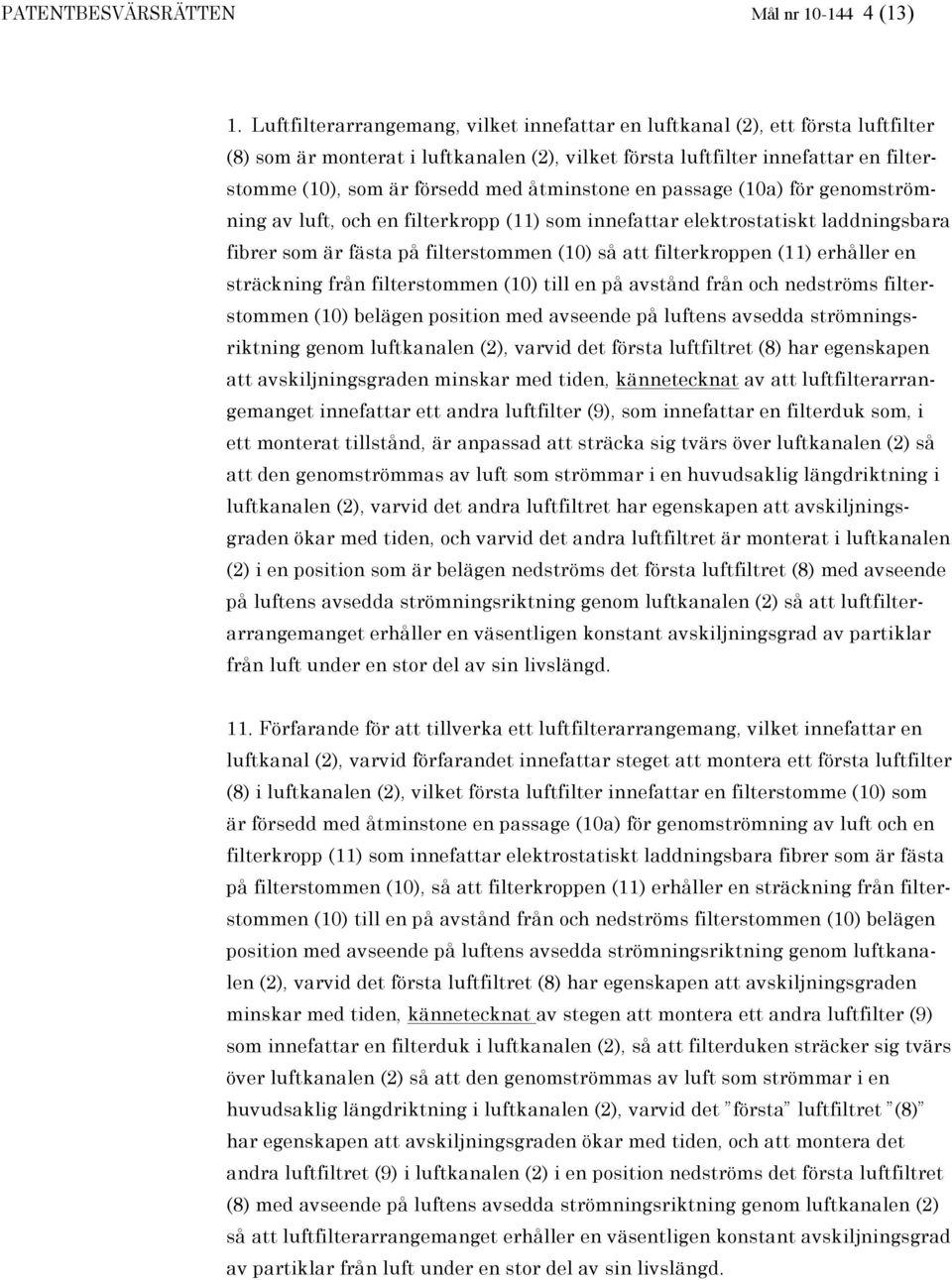 åtminstone en passage (10a) för genomströmning av luft, och en filterkropp (11) som innefattar elektrostatiskt laddningsbara fibrer som är fästa på filterstommen (10) så att filterkroppen (11)