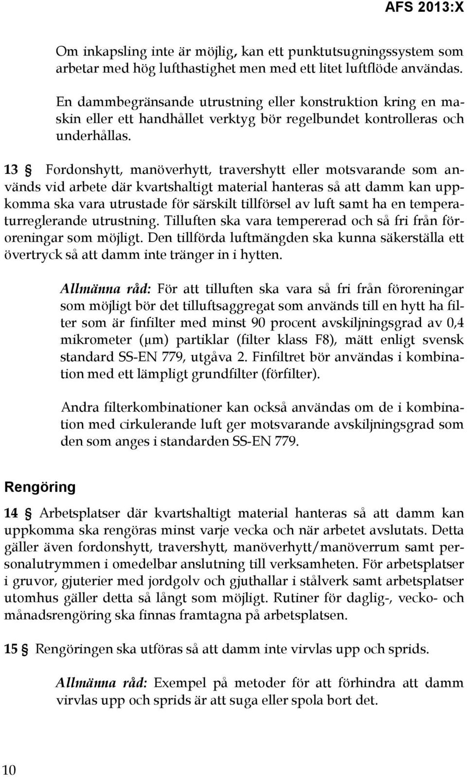 13 Fordonshytt, manöverhytt, travershytt eller motsvarande som används vid arbete där kvartshaltigt material hanteras så att damm kan uppkomma ska vara utrustade för särskilt tillförsel av luft samt