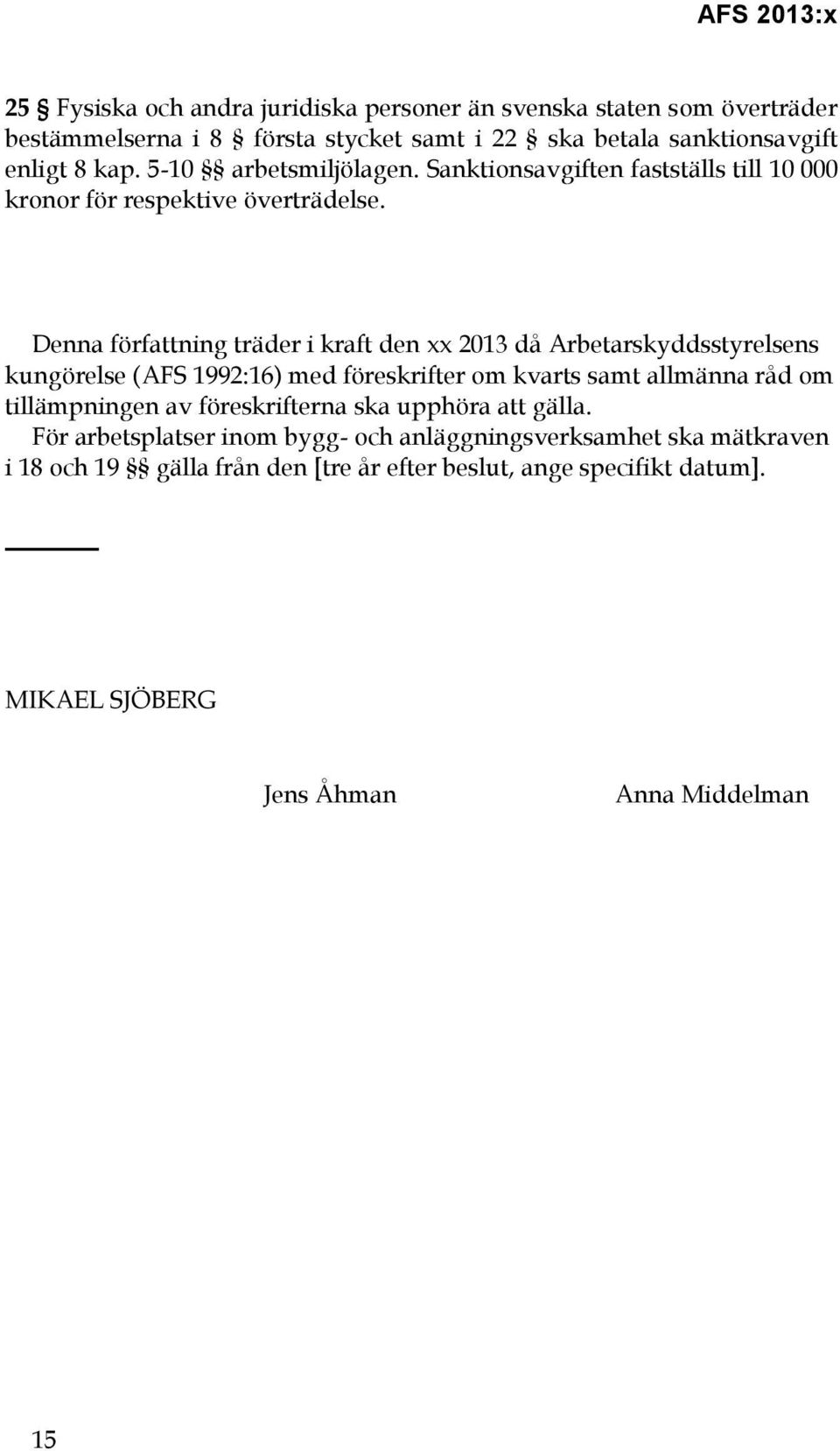 Denna författning träder i kraft den xx 2013 då Arbetarskyddsstyrelsens kungörelse (AFS 1992:16) med föreskrifter om kvarts samt allmänna råd om tillämpningen av