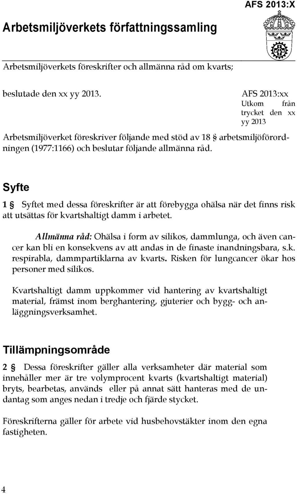 Syfte 1 Syftet med dessa föreskrifter är att förebygga ohälsa när det finns risk att utsättas för kvartshaltigt damm i arbetet.