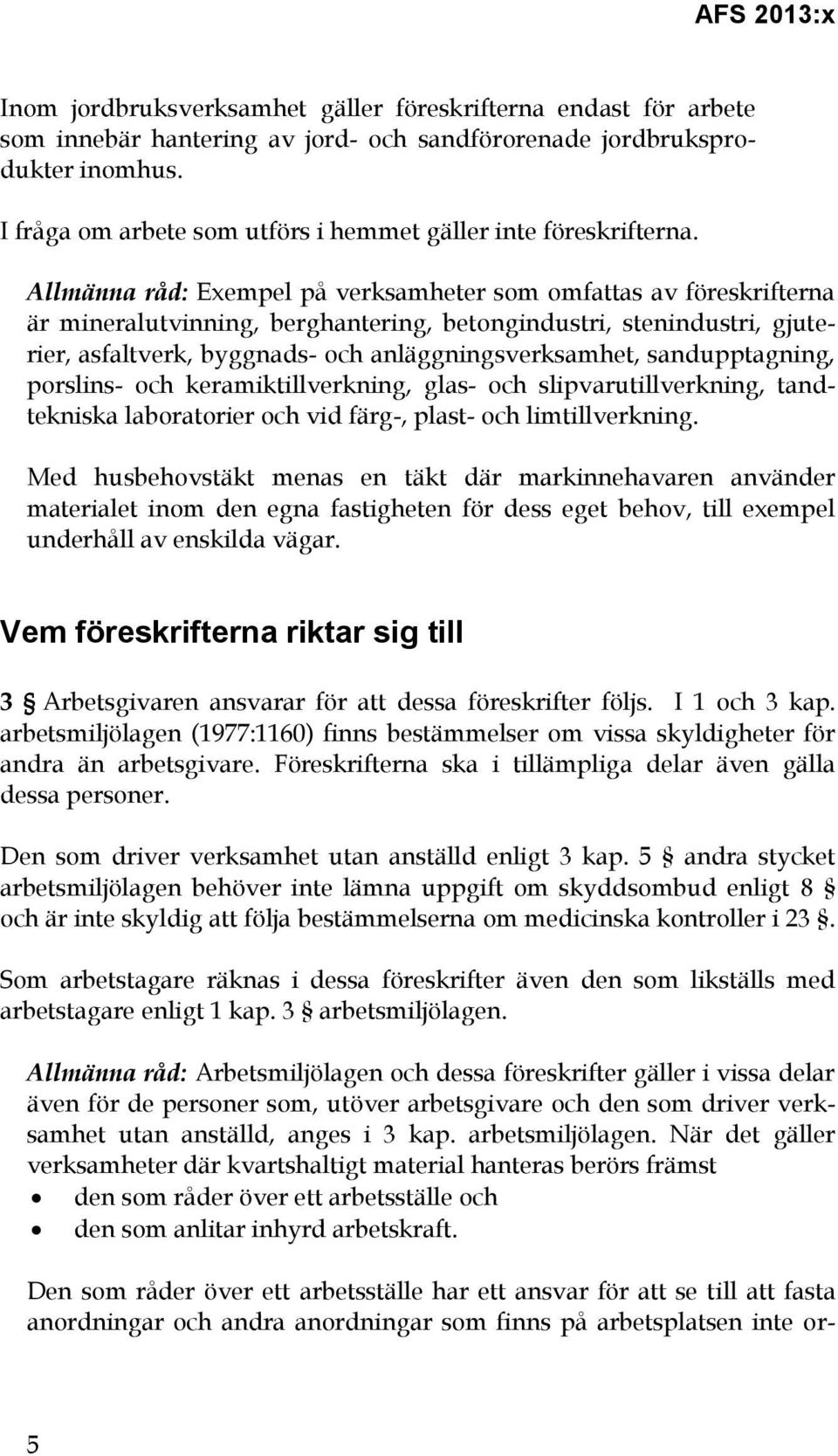 Allmänna råd: Exempel på verksamheter som omfattas av föreskrifterna är mineralutvinning, berghantering, betongindustri, stenindustri, gjuterier, asfaltverk, byggnads- och anläggningsverksamhet,