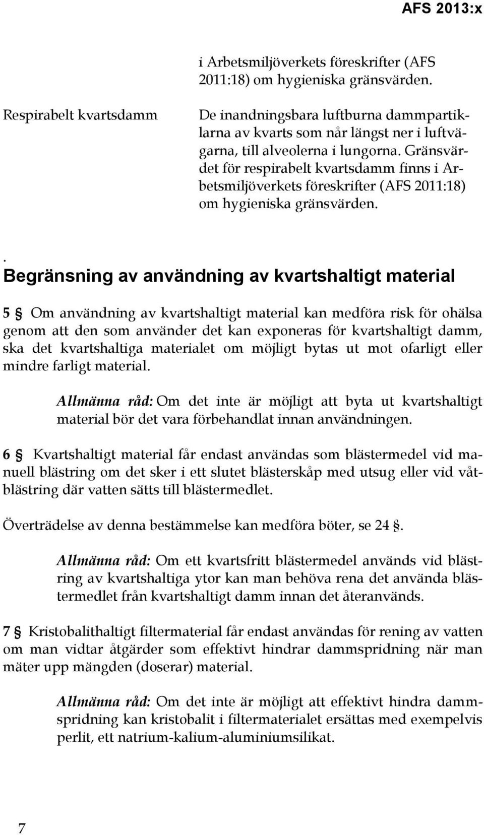 Gränsvärdet för respirabelt kvartsdamm finns i Arbetsmiljöverkets föreskrifter (AFS 2011:18) om hygieniska gränsvärden.