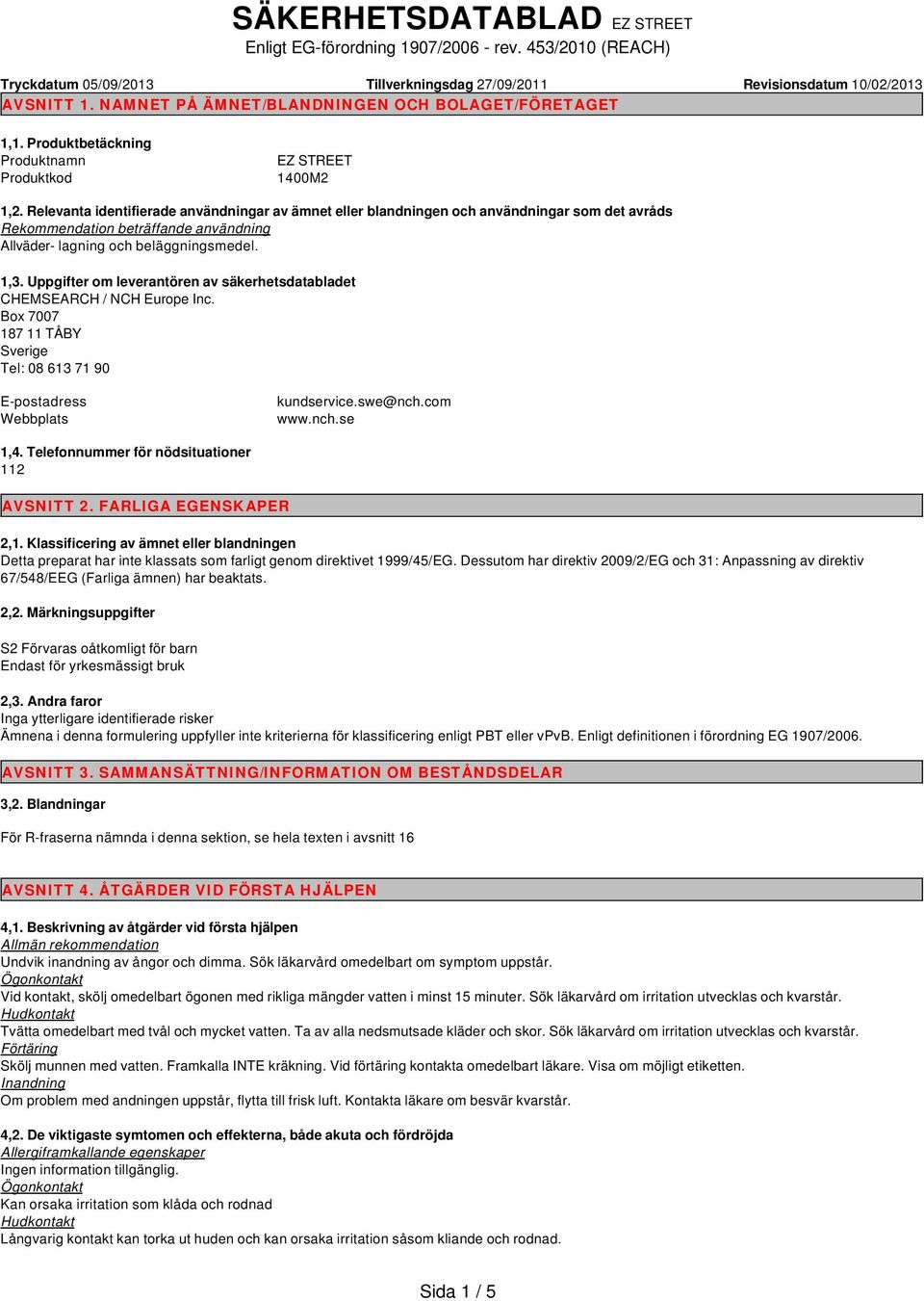 Relevanta identifierade användningar av ämnet eller blandningen och användningar som det avråds Rekommendation beträffande användning Allväder- lagning och beläggningsmedel. 1,3.